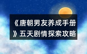 《唐朝男友養(yǎng)成手冊》五天劇情探索攻略