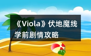 《Viola》伏地魔線學(xué)前劇情攻略