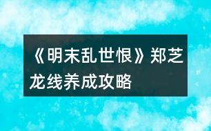 《明末亂世恨》鄭芝龍線養(yǎng)成攻略