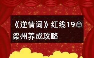 《逆情詞》紅線19章梁州養(yǎng)成攻略