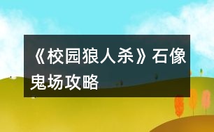 《校園狼人殺》石像鬼場(chǎng)攻略