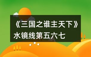 《三國之誰主天下》水鏡線第五、六、七章攻略