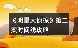 《明星大偵探》第二案時(shí)間線攻略