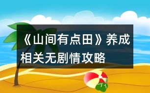 《山間有點(diǎn)田》養(yǎng)成相關(guān)無劇情攻略