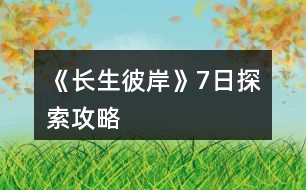 《長(zhǎng)生彼岸》7日探索攻略