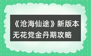 《滄海仙途》新版本無(wú)花黨金丹期攻略