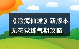 《滄海仙途》新版本無花黨練氣期攻略