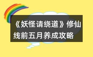 《妖怪請(qǐng)繞道》修仙線前五月養(yǎng)成攻略