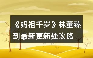 《媽祖千歲》林董臻到最新更新處攻略