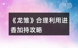 《龍雛》合理利用進(jìn)香加持攻略