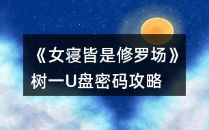 《女寢皆是修羅場》樹一U盤密碼攻略