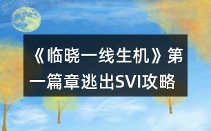 《臨曉一線生機》第一篇章逃出SVI攻略