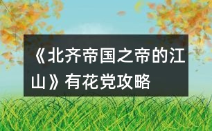 《北齊帝國之帝的江山》有花黨攻略