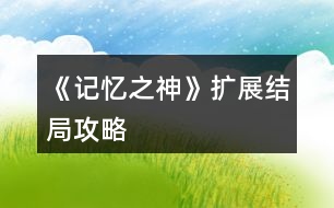 《記憶之神》擴展結(jié)局攻略