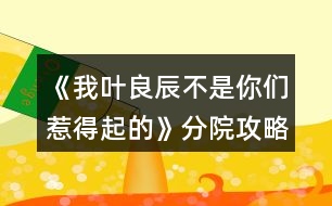 《我葉良辰不是你們?nèi)堑闷鸬摹贩衷汗ヂ?></p>										
													<h3>1、橙光游戲《我葉良辰不是你們?nèi)堑闷鸬摹贩衷汗ヂ?/h3><p>　　橙光游戲《我葉良辰不是你們?nèi)堑闷鸬摹贩衷汗ヂ?/p><p>　　蛇院：依次選第二、第三、第三、第二、第四</p><p>　　獅院：一、一、一、四、三</p><p>　　獾院：三、二、二、三、一</p><p>　　鷹院：四、四、四、一、二</p><p>　　不需要完全按攻略走，對三個(gè)以上就過了!</p><h3>2、橙光游戲《【HP】我葉良辰不是你們?nèi)堑闷鸬摹贩衷汗ヂ?/h3><p>　　【分院攻略在這里!】</p><p>　　蛇院：依次選第二、第三、第三、第二、第四</p><p>　　獅院：一、一、一、四、三</p><p>　　獾院：三、二、二、三、一</p><p>　　鷹院：四、四、四、一、二</p><p>　　不需要完全按攻略走，對三個(gè)以上就過了!</p><h3>3、橙光游戲《我葉良辰不是你們?nèi)堑闷鸬摹氛材匪构ヂ?/h3><p>　　橙光游戲《我葉良辰不是你們?nèi)堑闷鸬摹氛材匪构ヂ?/p><p>　　【對角巷—摩金夫人長袍專賣店】</p><p>　　格蘭芬多(好感+1)累積1點(diǎn)好感</p><p>　　【特快上】</p><p>　　隨意選擇{無好感累積}</p><p>　　【特快下】</p><p>　　詹姆斯(好感+1)累積2點(diǎn)好感</p><p>　　【分院儀式】</p><p>　　左后方(好感+1)→西里斯和他的小伙伴們(好感+1)累積4點(diǎn)好感</p><p>　　「分院攻略請參見精品評論  攻略區(qū)」</p><p>　　接下來開始分院攻略：</p><p>　　——〖格蘭芬多〗——</p><p>　　【分院完畢】</p><p>　　詹姆斯(好感+1)→詹姆斯(好感+1)累積6點(diǎn)好感</p><p>　　【當(dāng)晚寢室】</p><p>　　隨意，但選擇和室友聊天有一定幾率遲到，遲到會(huì)扣學(xué)院親和度。</p><p>　　【探病】</p><p>　　去探望波特(好感+1)累積7點(diǎn)好感度</p><p>　　【第二晚】</p><p>　　換→詹姆斯旁邊(好感+1)  累積8點(diǎn)好感</p><p>　　【義務(wù)勞動(dòng)】</p><p>　　詹姆斯(好感+1) 累積9點(diǎn)好感</p><p>　　【魁地奇課后】</p><p>　　詹姆斯(好感+1)  累積10點(diǎn)好感</p><p>　　【惡作劇】</p><p>　　格蘭芬多二人組→冤家(好感+1)  →直接上→向詹姆斯施咒，成功后可獲得好感(好感+3)累積14點(diǎn)好感</p><p>　　(此處劇情選擇背后偷襲沒有限時(shí)選項(xiàng)，施咒成功可獲得1點(diǎn)好感)</p><p>　　【第二次義務(wù)勞動(dòng)】</p><p>　　繼續(xù)留在這里→詹姆斯→揍他(好感+1)  累積15點(diǎn)好感</p><p>　　「格蘭芬多線還在施工所以暫時(shí)到這里結(jié)束」</p><p>　　——〖斯萊特林〗  ——</p><p>　　【分院完畢】</p><p>　　詹姆斯(好感+1)→詹姆斯(好感+1)累積6點(diǎn)好感</p><p>　　【當(dāng)晚寢室】</p><p>　　隨意，但選擇和室友聊天有一定幾率遲到，遲到會(huì)扣學(xué)院親和度。</p><p>　　【探病】</p><p>　　去探望波特(好感+1)累積7點(diǎn)好感度</p><p>　　【第二晚】</p><p>　　看向格蘭芬多長桌 (好感+1)累積8點(diǎn)好感</p><p>　　【義務(wù)勞動(dòng)】</p><p>　　詹姆斯(好感+1)  累積9點(diǎn)好感</p><p>　　【魁地奇課后】</p><p>　　詹姆斯(好感+1)  累積10點(diǎn)好感</p><p>　　【惡作劇】</p><p>　　格蘭芬多二人組→冤家(好感+1)  →直接上→向詹姆斯施咒，成功后可獲得好感(好感+3)累積14點(diǎn)好感</p><p>　　(此處劇情選擇背后偷襲沒有限時(shí)選項(xiàng)，施咒成功可獲得1點(diǎn)好感)</p><p>　　【第二次義務(wù)勞動(dòng)】</p><p>　　繼續(xù)留在這里→詹姆斯→揍他(好感+1)  累積15點(diǎn)好感</p><p>　　【黑魔法防御課】</p><p>　　隨意，忍著不笑加隱忍屬性→留下或出去隨意，留下有增加好感的選項(xiàng)，但非必要</p><p>　　【大地圖】</p><p>　　可加好感的地方有：</p><p>　　1.圖書館劇情觸發(fā)條件→第三周—星期四在圖書館遇到詹姆斯(好感+3)</p><p>　　2.格蘭芬多塔→找個(gè)帥鍋→坦白(好感+1)</p><p>　　3.拉文克勞塔→茜麗絲.波特(好感+1)</p><p>　　提示：大地圖行動(dòng)次數(shù)只有三次，請自行取舍。</p><p>　　【星期五之夜】</p><p>　　某個(gè)傲嬌掃把頭(好感+1)</p><h3>4、橙光游戲《我葉良辰不是你們?nèi)堑闷鸬摹肺骼锼购酶泄ヂ?/h3><p>　　橙光游戲《我葉良辰不是你們?nèi)堑闷鸬摹肺骼锼购酶泄ヂ?/p><p>　　(只涉及有關(guān)西里斯的好感選項(xiàng)):</p><p>　　【對角巷】</p><p>　　隨意選擇{無好感累積}</p><p>　　【特快上】</p><p>　　進(jìn)左手邊  第一個(gè)車廂→就要惡心他，就要跟他坐在一起!(好感+1)→接下來隨意選擇 累積1點(diǎn)好感</p><p>　　【特快下】</p><p>　　西里斯(好感+1)  累積2點(diǎn)好感</p><p>　　【分院儀式】</p><p>　　左后方(好感+1)  →西里斯和他的小伙伴們(好感+1)累積4點(diǎn)好感</p><p>　　「分院攻略請參見精品評論  攻略區(qū)」</p><p>　　接下來開始分院攻略:</p><p>　　——〖格蘭芬多〗——</p><p>　　【分院完畢】</p><p>　　西里斯(好感+1)  →西里斯(好感+1)累積6點(diǎn)好感</p><p>　　【當(dāng)晚寢室】</p><p>　　選擇和室友聊天有一定幾率遲到，遲到會(huì)扣學(xué)院親和度，但是會(huì)加一點(diǎn)西里斯的隱藏好感(好感+1)累積7點(diǎn)好感</p><p>　　【探病】</p><p>　　隨意選擇{無好感累積}</p><p>　　【第二晚】</p><p>　　不換(好感+1) 累積8點(diǎn)好感</p><p>　　【義務(wù)勞動(dòng)】</p><p>　　西里斯(好感+1)  累積9點(diǎn)好感</p><p>　　【魁地奇課后】</p><p>　　西里斯(好感+1)  累積10點(diǎn)好感</p><p>　　【惡作劇】</p><p>　　格蘭芬多二人組→冤家(好感+1)  →直接上→向西里斯施咒，成功可獲得好感(好感+3)累積14點(diǎn)好感(此處劇情選擇背后偷襲沒有限時(shí)選項(xiàng)，施咒成功可獲得1點(diǎn)好感)</p><p>　　【第二次義務(wù)勞動(dòng)】</p><p>　　繼續(xù)留在這里→  西里斯→無視他(好感+1)→解釋(好感+1)累積16點(diǎn)好感</p><p>　　「格蘭芬多線還在施工所以暫時(shí)到這里結(jié)束」</p><p>　　——〖斯萊特林〗  ——</p><p>　　【分院完畢】</p><p>　　西里斯(好感+1) →西里斯(好感+1)累積6點(diǎn)好感</p><p>　　【當(dāng)晚寢室】</p><p>　　選擇和室友聊天有一定幾率遲到，遲到會(huì)扣學(xué)院親和度，但是會(huì)加一點(diǎn)西里斯的隱藏好感(好感+1)累積7點(diǎn)好感</p><p>　　【探病】</p><p>　　隨意選擇{無好感累積}</p><p>　　【第二晚】</p><p>　　看向格蘭芬多長桌(好感+1) 累積8點(diǎn)好感</p><p>　　【義務(wù)勞動(dòng)】</p><p>　　西里斯(好感+1) 累積9點(diǎn)好感</p><p>　　【魁地奇課后】</p><p>　　西里斯(好感+1) 累積10點(diǎn)好感</p><p>　　【惡作劇】</p><p>　　格蘭芬多二人組→  冤家(好感+1)→直接上→向西里斯施咒，成功后可獲得好感(好感+3)累積14點(diǎn)好感(此處劇情選擇背后偷襲沒有限制選項(xiàng)，施咒成功可獲得1點(diǎn)好感)</p><p>　　【第二次義務(wù)勞動(dòng)】</p><p>　　繼續(xù)留在這里→西里斯→無視他(好感+1) →解釋(好感+1)累積16點(diǎn)好感</p><p>　　【黑魔法防御課】</p><p>　　隨意，忍著不笑加隱忍屬性→留下出去隨意，留下相信增加好感，但非必要</p><p>　　【大地圖】</p><p>　　1.(魁地奇球場劇情觸發(fā)條件→第三周一星期四在圖書館遇到西里斯)→無視他(好感+1)→選哪個(gè)都加好感，但加的好感度不一樣，具體不同之處可自行體會(huì)。</p><p>　　2.  格蘭芬多塔→找個(gè)帥鍋→坦白(好感+1)</p><p>　　3.  拉文克勞塔→茜麗絲·波特(好感+1)</p><p>　　提示:大地圖行動(dòng)次數(shù)只有三次，請自行取舍。</p><p>　　【星期五之夜】</p><p>　　某個(gè)混  蛋火螃蟹(好感+1)→可以理解(好感+1)→不看(好感+1)</p><h3>5、橙光游戲《我葉良辰不是你們?nèi)堑闷鸬摹啡R姆斯好感攻略</h3><p><strong>橙光游戲《我葉良辰不是你們?nèi)堑闷鸬摹啡R姆斯好感攻略</strong></p><p>　　【火車上】</p><p>　　左一車廂→坐到他對面(+1)累計(jì)1點(diǎn)好感</p><p>　　【下火車】</p><p>　　萊姆斯(+1)累計(jì)2點(diǎn)好感</p><p>　　【分院儀式】</p><p>　　左后方(+1)→西里斯和他的小伙伴們(+3)→萊姆斯(+1)→萊姆斯(+1)</p><p>　　累計(jì)8點(diǎn)好感度</p><p>　　【探病】</p><p>　　去探望波特(+1)累計(jì)9點(diǎn)好感度</p><p>　　【第二晚】</p><p>　　「獅院」換→萊姆斯旁邊(+1)累計(jì)10點(diǎn)好感度</p><p>　　「蛇院」看向格蘭芬多長桌(好感達(dá)標(biāo)出現(xiàn)萊姆斯)(+1)</p><p>　　累計(jì)10點(diǎn)好感度</p><p>　　【第三周】</p><p>　　萊姆斯(+1)累計(jì)11點(diǎn)好感度</p><p>　　【一戰(zhàn)成名】</p><p>　　格蘭芬多二人組→溫柔體貼(+1)→直接上→向西里斯/詹姆斯施咒→第一個(gè)咒語(+1)</p><p>　　累計(jì)12點(diǎn)好感</p><p>　　【第三周星期五】</p><p>　　「獅院」暫更于此</p><p>　　「蛇院」留在教室→不相信他們(+1)→需要找(+1)</p><p>　　Or  去外面→記住了→萊姆斯(+1)→需要找(+1)</p><p>　　累計(jì)14點(diǎn)好感度</p><p>　　【大地圖】</p><p>　　「蛇院」</p><p>　　禁林→留在這里→蒙混過去→直截了當(dāng)→撒潑打滾強(qiáng)行給自己加戲(好感達(dá)標(biāo))(+3)</p><p>　　格蘭芬多塔→找個(gè)帥鍋→向萊姆斯求救(+1)</p><p>　　累計(jì)18點(diǎn)好感度</p><p>　　【星期五之夜】</p><p>　　「蛇院」某個(gè)溫柔小天使(+1)累計(jì)19點(diǎn)好感度</p><p>　　獅院目前累計(jì)12點(diǎn)好感度</p><p>　　蛇院目前累計(jì)19點(diǎn)好感度</p><h3>6、橙光游戲《我葉良辰不是你們?nèi)堑闷鸬摹氛擦计ヂ?/h3><p>　　橙光游戲《我葉良辰不是你們?nèi)堑闷鸬摹氛擦计ヂ?/p><p>　　〔家〕</p><p>　　【良辰】：我要吃雞腿。</p><p>　　【詹姆】：(認(rèn)真翻看《孕婦手冊》，不理會(huì))……</p><p>　　【良辰】：我說，我要吃雞腿!</p><p>　　【詹姆】：(依舊不理會(huì))……</p><p>　　【良辰】：(怒然起身)詹姆斯破特!你耳朵是聾了嗎?!!”。</p><p>　　【詹姆】：(驚嚇，丟下書，一把抓住良辰肩膀輕輕按回床上)快躺下!</p><p>　　【良辰】：(撇嘴)我要吃雞腿。</p><p>　　【詹姆】：(一臉無奈，彎腰撿起書)你今天已經(jīng)吃了五個(gè)了……(拍了拍書上的灰)呼……</p><p>　　【良辰】：(咂咂嘴，瞇眼)五個(gè)哪夠?而且醫(yī)生都說了，孕婦多吃雞肉對身體有好處。</p><p>　　【詹姆】：(撓頭)那也不能一次性吃這么多啊，而且都是炸的……(在良辰的瞪視中聲音越來越小)而且，(望窗外)都這么晚了，那家店早關(guān)門了?！?/p><p>　　【良辰】：(撒潑打滾)我不管我不管，我要吃雞腿!我要吃雞腿!雞腿雞腿雞腿……</p><p>　　【詹姆】：(無措著急)愛麗莎，你……你別亂動(dòng)!(一跺腳一咬牙)要不我來吧，正好家里還有幾個(gè)——</p><p>　　【良辰】：(爾康手)不用!!!……咳，我突然覺得，沒那么餓了。真的。(一臉的高深莫測)人生在世幾十年，何必貪圖這一時(shí)的口欲呢?</p><p>　　【詹姆】：……</p><p>　　……</p><p>　　〔魔法部〕</p><p>　　【莉莉】：(瞇眼，抱胸，一臉嚴(yán)肅)所以，你們——到底——做了什么?</p><p>　　【良辰】：(望天)呃……</p><p>　　【詹姆】：(望地)呃……</p><p>　　【莉莉】：現(xiàn)在不說是吧，好，走(假裝起身)去審訊室說——</p><p>　　【良辰】：(連忙)別呀，好莉莉!這不過是場意外!</p><p>　　【莉莉】：(抽嘴)……意——外?</p><p>　　【良辰】：是呀是呀～對不對，詹姆～(拼命擠眼示意旁邊一直低頭罕見沒有說話的人)</p><p>　　【詹姆】：(驚醒，擋在良辰前面)要罰罰我!這和愛麗莎無關(guān)!都是我一個(gè)人干的!</p><p>　　【良辰】：(小聲)……你這個(gè)笨蛋，說什么呀……</p><p>　　【莉莉】：(挑眉)你一個(gè)人干的?</p><p>　　【詹姆】：(挺胸抬頭)對，我一個(gè)人。我，我想吃雞腿了，所以……不對!不是雞腿!是...是……</p><p>　　【良辰】：(捂臉)笨蛋!</p><p>　　【莉莉】：(一臉冷漠)撤回也沒用，我已經(jīng)聽見了。(歪頭)對不對，愛——麗——莎——</p><p>　　【良辰】：(低頭心虛對手指)我也不想的嘛……我看詹姆一直把雞腿炸成焦炭，我心太痛了，就想親自上陣……只是，只是炸個(gè)雞腿嘛，誰想到會(huì)——</p><p>　　【莉莉】：會(huì)把房子給炸了，是嗎?(嘆氣)唉，愛麗莎，難怪都說一孕傻三年……幸好你沒出事……(轉(zhuǎn)頭)還有你，詹姆斯波特!你怎么沒攔住她!</p><p>　　【詹姆】：(為難)我攔不住啊。</p><p>　　【莉莉】：(鄙視)你一個(gè)身強(qiáng)力壯的大男人攔不住一個(gè)孕婦?! 1234下一頁</p><h3>7、橙光游戲《我葉良辰不是你們?nèi)堑闷鸬摹肺鞲ダ账购酶泄ヂ?/h3><p>　　橙光游戲《我葉良辰不是你們?nèi)堑闷鸬摹肺鞲ダ账购酶泄ヂ?/p><p>　　(只涉及有關(guān)西弗勒斯的好感選項(xiàng)):</p><p>　　【對角巷—疾書文具用品店】</p><p>　　去抓他的手(好感+1)累積1點(diǎn)好感</p><p>　　【特快上】</p><p>　　進(jìn)左手邊第二個(gè)車廂→坐莉莉?qū)γ?好感+1)累積2點(diǎn)好感</p><p>　　【特快下】</p><p>　　西弗勒斯(好感+1)累積3點(diǎn)好感</p><p>　　【分院儀式】</p><p>　　右后方(好感+1)累積4點(diǎn)好感</p><p>　　「分院攻略請參見精品評論  攻略區(qū)」</p><p>　　接下來開始分院攻略:</p><p>　　——〖格蘭芬多〗——</p><p>　　【分院完畢】</p><p>　　西弗勒斯(好感+1)→西弗勒斯  (好感+1)累積6點(diǎn)好感</p><p>　　【當(dāng)晚寢室】</p><p>　　隨意，但選擇和室友聊天有一定幾率遲到，遲到會(huì)扣學(xué)院親和度。</p><p>　　【探病】</p><p>　　去圖書館→魔藥類(好感+1)累積7點(diǎn)好感</p><p>　　【第二晚】</p><p>　　換→看向斯萊特林長桌→西弗勒斯(好感+1)累積8點(diǎn)好感</p><p>　　【義務(wù)勞動(dòng)】</p><p>　　隨意選擇{無好感累積}</p><p>　　【魁地奇課后】</p><p>　　西弗勒斯(好感+1)累積9點(diǎn)好感</p><p>　　【惡作劇】</p><p>　　格蘭芬多二人組→高冷蹭的累(好感+1)接下來隨意選擇  累積10點(diǎn)好感</p><p>　　【第二次義務(wù)勞動(dòng)】</p><p>　　跟西弗勒斯一起回寢室(好感+1)→晚安(好感+3)累積14點(diǎn)好感</p><p>　　「格蘭芬多線還在施工所以暫時(shí)到這里結(jié)束」</p><p>　　——〖斯萊特林〗  ——</p><p>　　【分院完畢】</p><p>　　西弗勒斯(好感+1) →西弗勒斯(好感+1)累積6點(diǎn)好感</p><p>　　【當(dāng)晚寢室】</p><p>　　隨意，  但和室友聊天有一定幾率遲到，遲到會(huì)扣學(xué)院親和度。</p><p>　　【探病】</p><p>　　去圖書館→魔藥類(好感+1) 累積7點(diǎn)好感</p><p>　　【第二晚】</p><p>　　西弗勒斯(好感+1) 累積8點(diǎn)好感</p><p>　　【義務(wù)勞動(dòng)】</p><p>　　隨意選擇{無好感累積}</p><p>　　【魁地奇課后】</p><p>　　西弗勒斯(好感+1) 累積9點(diǎn)好感</p><p>　　【惡作劇】</p><p>　　格蘭芬多二人組→高冷蹭的累(好感+1) 接下來隨意選擇  累積10點(diǎn)好感</p><p>　　【第二次義務(wù)勞動(dòng)】</p><p>　　跟西弗勒斯一起回寢室(好感+1)  →晚安(好感+3)累積14點(diǎn)好感</p><p>　　【黑魔法防御課】</p><p>　　隨意，忍著不笑加隱忍屬性  →隨意→不用謝(好感+1)累積15點(diǎn)好感</p><p>　　【大地圖】</p><p>　　1.斯萊特林地牢→  挺身而出(好感+1)→蒙混過關(guān)(好感+2)</p><p>　　2.拉文克勞塔→莉莉.斯內(nèi)普(好感+1)</p><p>　　3.圖書館→撒嬌耍賴→沉默(好感+1)</p><p>　　提示:大地圖行動(dòng)次數(shù)只有三次，請自行取舍。</p><p>　　【星期五之夜】</p><p>　　某個(gè)學(xué)霸小可愛(好感+1)</p><h3>8、橙光游戲《我葉良辰不是你們?nèi)堑闷鸬摹防计ヂ?/h3><p>　　橙光游戲《我葉良辰不是你們?nèi)堑闷鸬摹防计ヂ?/p><p>　　〔圖書館〕</p><p>　　【良辰】：(埋頭與天文學(xué)作業(yè)艱苦奮斗中)……</p><p>　　【利奧】：(不自覺地盯著良辰，嘴角揚(yáng)起)……</p><p>　　【良辰】：(突然抬起頭)……</p><p>　　【利奧】：!!!(迅速恢復(fù)云淡風(fēng)輕臉，撇過頭，臉頰微紅)</p><p>　　【良辰】：吶吶，利奧～</p><p>　　【利奧】：……怎么</p><p>　　【良辰】：丹麥?zhǔn)莻€(gè)什么樣的國家?</p><p>　　【利奧】：(回頭，疑惑)為什么突然問起這個(gè)?</p><p>　　【良辰】：就是想問問嘛～</p><p>　　【利奧】：(皺眉想了想)沒什么特別的，和英國一樣。</p><p>　　【良辰】：是嗎?？磿险f，丹麥有一個(gè)海盜船博物館，聽起來好有趣，真想去看看～</p><p>　　【利奧】：(輕聲)那里其實(shí)沒什么好玩的。</p><p>　　【良辰】：(趴在桌子上)唉，長到現(xiàn)在，我還沒踏出過英國一步呢……好想去英國以外的國家看看(轉(zhuǎn)頭看向窗外)</p><p>　　【利奧】：(垂眸深思了一會(huì)兒，做出了一個(gè)決定)愛麗莎，有空的話，要不然……我?guī)恪ヒ惶说湣?/p><p>　　【良辰】：(興奮湊近)真噠?!</p><p>　　【利奧】：(臉爆紅，迅速后退)嗯。</p><p>　　【良辰】：哈哈哈，利奧你真可愛～(打趣)那，這樣的話，我想去的可不只有丹麥～嗯，還有冰島、瑞士、法國……俄羅斯、加拿大、美國……啊還有外祖母的故鄉(xiāng)中國、Momo的故鄉(xiāng)日本……恩，還有，還有什么?</p><p>　　【利奧】：沒了，你把地球上所有的國家基本說了個(gè)遍。</p><p>　　【良辰】：(尷尬又不失禮貌地大笑)啊哈哈哈哈，是嗎……咳，我開玩笑的，利奧，其實(shí)你——</p><p>　　【利奧】：(非常認(rèn)真的看著良辰的眼睛，仿佛在說著人生中最重要的誓言一般)我全都會(huì)陪你去的，愛麗莎，我保證。</p><p>　　【良辰】：(臉微紅，眼神到處亂飛)是，是嗎……可……要去的地方太多了，一次去不完的……</p><p>　　【利奧】：(笑)一次去不了就下次再去，我們的時(shí)間還很多，不是嗎，愛麗莎。</p><p>　　【良辰】：…………嗯。(臉紅)這，這可是你說的!你將來要是反悔了怎么辦?</p><p>　　【利奧】：我不會(huì)的。</p><p>　　【良辰】：那也不行。來，拉勾!(伸出微微勾起的小拇指)</p><p>　　【利奧】：(勾住)我發(fā)誓……</p><p>　　畫面定格在兩人互相勾住的小拇指上……</p><p>　　多么美好的誓言啊，可是，不知道他們也沒有聽說過這么一句話：Flag是不能隨便立的，不然終究會(huì)有一人因?yàn)檫@個(gè)約定而痛苦萬分……</p><p>　　……………………………………</p><p>　　…………………………………</p><p>　　………………………………</p><p>　　…………………………… 12下一頁</p><h3>9、橙光游戲《HP-我葉良辰不是你們?nèi)堑闷鸬摹饭ヂ?/h3><p>　　萊姆斯好感攻略(只涉及有關(guān)萊姆斯的好感選項(xiàng))</p><p>　　【火車上】</p><p>　　左一車廂→坐到他對面(+1)累計(jì)1點(diǎn)好感</p><p>　　【下火車】</p><p>　　萊姆斯(+1)累計(jì)2點(diǎn)好感</p><p>　　【分院儀式】</p><p>　　左后方(+1)→西里斯和他的小伙伴們(+3)→萊姆斯(+1)→萊姆斯(+1)</p><p>　　累計(jì)8點(diǎn)好感度</p><p>　　【探病】</p><p>　　去探望波特(+1)累計(jì)9點(diǎn)好感度</p><p>　　【第二晚】</p><p>　　「獅院」換→萊姆斯旁邊(+1)累計(jì)10點(diǎn)好感度</p><p>　　「蛇院」看向格蘭芬多長桌(好感達(dá)標(biāo)出現(xiàn)萊姆斯)(+1)</p><p>　　累計(jì)10點(diǎn)好感度</p><p>　　【第三周】</p><p>　　萊姆斯(+1)累計(jì)11點(diǎn)好感度</p><p>　　【一戰(zhàn)成名】</p><p>　　格蘭芬多二人組→溫柔體貼(+1)→直接上→向西里斯/詹姆斯施咒→第一個(gè)咒語(+1)</p><p>　　累計(jì)12點(diǎn)好感</p><p>　　【第三周星期五】</p><p>　　「獅院」暫更于此</p><p>　　「蛇院」留在教室→不相信他們(+1)→需要找(+1)</p><p>　　Or 去外面→記住了→萊姆斯(+1)→需要找(+1)</p><p>　　累計(jì)14點(diǎn)好感度</p><p>　　【大地圖】</p><p>　　「蛇院」</p><p>　　禁林→留在這里→蒙混過去→直截了當(dāng)→撒潑打滾強(qiáng)行給自己加戲(好感達(dá)標(biāo))(+3)</p><p>　　格蘭芬多塔→找個(gè)帥鍋→向萊姆斯求救(+1)</p><p>　　累計(jì)18點(diǎn)好感度</p><p>　　【星期五之夜】</p><p>　　「蛇院」某個(gè)溫柔小天使(+1)累計(jì)19點(diǎn)好感度</p><p>　　獅院目前累計(jì)12點(diǎn)好感度</p><p>　　蛇院目前累計(jì)19點(diǎn)好感度</p><h3>10、橙光游戲《我葉良辰不是你們?nèi)堑闷鸬摹沸ｉL的雞腿味兒奧利奧（利良）攻略</h3><p>　　橙光游戲《我葉良辰不是你們?nèi)堑闷鸬摹沸ｉL的雞腿味兒奧利奧(利良)攻略</p><p>　　警告：只標(biāo)注拉文克勞親和度與利奧好感度相關(guān)選擇項(xiàng)</p><p>　　「對角巷摩金夫人專賣店」</p><p>　　格蘭芬多——格蘭芬多親和度+1</p><p>　　斯萊特林——斯萊特林親和度+1</p><p>　　赫奇帕奇——赫奇帕奇親和度+1</p><p>　　拉文克勞——拉文克勞親和度+1</p><p>　　「霍格沃茨列車組」</p><p>　　劇情選擇項(xiàng)：左手邊第一個(gè)車廂——格蘭芬多三人組</p><p>　　劇情選擇項(xiàng)：左手邊第二個(gè)車廂——莉莉、西弗勒斯二人組</p><p>　　過渡選擇項(xiàng)：再往前看看</p><p>　　右手邊第一個(gè)車廂——明明在睡覺卻能留下好感度的謝諾菲留斯</p><p>　　右手邊第二個(gè)車廂——利奧好感度+1</p><p>　　「尋找你的朋友」</p><p>　　西里斯——西里斯好感度+1</p><p>　　帶著侏儒蒲的小正太——利奧好感度+1</p><p>　　西弗勒斯——西弗勒斯好感度+1</p><p>　　沒有認(rèn)識(shí)的人——雷古勒斯好感度+1</p><p>　　「分院儀式」</p><p>　　左后方——格蘭芬多三人組好感度+1</p><p>　　右后方——莉莉、西弗勒斯好感度+1</p><p>　　正后方——利奧好感度+1</p><p>　　「分院」</p><p>　　注意：因只嘗試出斯萊特林與拉文克勞共同親和度，所以只顯示斯萊特林攻略</p><p>　　無知的——嶄新的羊皮紙——一個(gè)奇怪的、有著閃爍的眼睛的老巫師雕像——一杯發(fā)光的銀色液體，里面好像有磨碎的鉆石——知識(shí)是文明的基石，一切知識(shí)于我而言都是寶貴的財(cái)富——斯萊特林、拉文克勞好感度+5</p><p>　　延續(xù)選擇項(xiàng)：神秘正太——利奧好感度+1</p><p>　　「更關(guān)心誰的分院結(jié)果」</p><p>　　愛瞪人的某個(gè)正太——利奧好感度+1</p><p>　　沒有關(guān)心的人——晚餐好感度+MAX</p><p>　　「魔咒課結(jié)束」</p><p>　　去探望波特——小教授朝你扔了條狗x</p><p>　　選擇去圖書館——延續(xù)選擇項(xiàng)</p><p>　　魔藥類——并沒有朝你扔條狗的小教授</p><p>　　天文類——利奧好感度+1</p><p>　　禁書類——一個(gè)同時(shí)點(diǎn)亮了【面癱高冷】和【話嘮八婆】這兩種極端屬性的神奇男巫</p><p>　　「胡亂拉郎的納西莎和盧修斯或者帕金森的誘惑也不是不可以」</p><p>　　西弗勒斯——西弗勒斯好感度+1</p><p>　　看向格蘭芬多長桌——走利奧線的好感度不夠，就算是日記本來了也是觸發(fā)不了劇情的，散了吧</p><p>　　自救——利奧、雷古勒斯好感度+1</p><p>　　「決定成為魁地奇世界杯冠軍找球手的女人的良辰與圖書館的“你在干嘛?”」</p><p>　　西弗勒斯——西弗勒斯好感度+1</p><p>　　西里斯——西里斯好感度+1</p><p>　　詹姆斯——詹姆斯好感度+1</p><p>　　神秘正太——利奧好感度+1</p><p>　　「弗立維教授愛的惡作劇小技巧」</p><p>　　12下一頁</p><h3>11、橙光游戲《HP-我葉良辰不是你們?nèi)堑闷鸬摹氛材匪购酶泄ヂ?/h3><p>　　詹姆斯好感攻略(只涉及有關(guān)詹姆斯的好感選項(xiàng))：</p><p>　　【對角巷—摩金夫人長袍專賣店】</p><p>　　格蘭芬多(好感+1)累積1點(diǎn)好感</p><p>　　【特快上】</p><p>　　隨意選擇{無好感累積}</p><p>　　【特快下】</p><p>　　詹姆斯(好感+1)累積2點(diǎn)好感</p><p>　　【分院儀式】</p><p>　　左后方(好感+1)→西里斯和他的小伙伴們(好感+1)累積4點(diǎn)好感</p><p>　　「分院攻略請參見精品評論 攻略區(qū)」</p><p>　　接下來開始分院攻略：</p><p>　　——〖格蘭芬多〗——</p><p>　　【分院完畢】</p><p>　　詹姆斯(好感+1)→詹姆斯(好感+1)累積6點(diǎn)好感</p><p>　　【當(dāng)晚寢室】</p><p>　　隨意，但選擇和室友聊天有一定幾率遲到，遲到會(huì)扣學(xué)院親和度。</p><p>　　【探病】</p><p>　　去探望波特(好感+1)累積7點(diǎn)好感度</p><p>　　【第二晚】</p><p>　　換→詹姆斯旁邊(好感+1) 累積8點(diǎn)好感</p><p>　　【義務(wù)勞動(dòng)】</p><p>　　詹姆斯(好感+1) 累積9點(diǎn)好感</p><p>　　【魁地奇課后】</p><p>　　詹姆斯(好感+1) 累積10點(diǎn)好感</p><p>　　【惡作劇】</p><p>　　格蘭芬多二人組→冤家(好感+1) →直接上→向詹姆斯施咒，成功后可獲得好感(好感+3)累積14點(diǎn)好感</p><p>　　(此處劇情選擇背后偷襲沒有限時(shí)選項(xiàng)，施咒成功可獲得1點(diǎn)好感)</p><p>　　【第二次義務(wù)勞動(dòng)】</p><p>　　繼續(xù)留在這里→詹姆斯→揍他(好感+1) 累積15點(diǎn)好感</p><p>　　「格蘭芬多線還在施工所以暫時(shí)到這里結(jié)束」</p><p>　　——〖斯萊特林〗 ——</p><p>　　【分院完畢】</p><p>　　詹姆斯(好感+1)→詹姆斯(好感+1)累積6點(diǎn)好感</p><p>　　【當(dāng)晚寢室】</p><p>　　隨意，但選擇和室友聊天有一定幾率遲到，遲到會(huì)扣學(xué)院親和度。</p><p>　　【探病】</p><p>　　去探望波特(好感+1)累積7點(diǎn)好感度</p><p>　　【第二晚】</p><p>　　看向格蘭芬多長桌 (好感+1)累積8點(diǎn)好感</p><p>　　【義務(wù)勞動(dòng)】</p><p>　　詹姆斯(好感+1) 累積9點(diǎn)好感</p><p>　　【魁地奇課后】</p><p>　　詹姆斯(好感+1) 累積10點(diǎn)好感</p><p>　　【惡作劇】</p><p>　　格蘭芬多二人組→冤家(好感+1) →直接上→向詹姆斯施咒，成功后可獲得好感(好感+3)累積14點(diǎn)好感</p><p>　　(此處劇情選擇背后偷襲沒有限時(shí)選項(xiàng)，施咒成功可獲得1點(diǎn)好感)</p><p>　　【第二次義務(wù)勞動(dòng)】</p><p>　　繼續(xù)留在這里→詹姆斯→揍他(好感+1) 累積15點(diǎn)好感</p><p>　　【黑魔法防御課】</p><p>　　隨意，忍著不笑加隱忍屬性→留下或出去隨意，留下有增加好感的選項(xiàng)，但非必要</p><p>　　【大地圖】</p><p>　　可加好感的地方有：</p><p>　　1.圖書館劇情觸發(fā)條件→第三周—星期四在圖書館遇到詹姆斯(好感+3)</p><p>　　2.格蘭芬多塔→找個(gè)帥鍋→坦白(好感+1)</p><p>　　3.拉文克勞塔→茜麗絲.波特(好感+1)</p><p>　　提示：大地圖行動(dòng)次數(shù)只有三次，請自行取舍。</p><p>　　【星期五之夜】</p><p>　　某個(gè)傲嬌掃把頭(好感+1)</p><h3>12、橙光游戲《HP-我葉良辰不是你們?nèi)堑闷鸬摹肺鞲ダ账购酶泄ヂ?/h3><p>　　西弗勒斯好感攻略</p><p>　　(只涉及有關(guān)西弗勒斯的好感選項(xiàng)):</p><p>　　【對角巷—疾書文具用品店】</p><p>　　去抓他的手(好感+1)累積1點(diǎn)好感</p><p>　　【特快上】</p><p>　　進(jìn)左手邊第二個(gè)車廂→坐莉莉?qū)γ?好感+1)累積2點(diǎn)好感</p><p>　　【特快下】</p><p>　　西弗勒斯(好感+1)累積3點(diǎn)好感</p><p>　　【分院儀式】</p><p>　　右后方(好感+1)累積4點(diǎn)好感</p><p>　　「分院攻略請參見精品評論 攻略區(qū)」</p><p>　　接下來開始分院攻略:</p><p>　　——〖格蘭芬多〗——</p><p>　　【分院完畢】</p><p>　　西弗勒斯(好感+1)→西弗勒斯 (好感+1)累積6點(diǎn)好感</p><p>　　【當(dāng)晚寢室】</p><p>　　隨意，但選擇和室友聊天有一定幾率遲到，遲到會(huì)扣學(xué)院親和度。</p><p>　　【探病】</p><p>　　去圖書館→魔藥類(好感+1)累積7點(diǎn)好感</p><p>　　【第二晚】</p><p>　　換→看向斯萊特林長桌→西弗勒斯(好感+1)累積8點(diǎn)好感</p><p>　　【義務(wù)勞動(dòng)】</p><p>　　隨意選擇{無好感累積}</p><p>　　【魁地奇課后】</p><p>　　西弗勒斯(好感+1)累積9點(diǎn)好感</p><p>　　【惡作劇】</p><p>　　格蘭芬多二人組→高冷蹭的累(好感+1)接下來隨意選擇 累積10點(diǎn)好感</p><p>　　【第二次義務(wù)勞動(dòng)】</p><p>　　跟西弗勒斯一起回寢室(好感+1)→晚安(好感+3)累積14點(diǎn)好感</p><p>　　「格蘭芬多線還在施工所以暫時(shí)到這里結(jié)束」</p><p>　　——〖斯萊特林〗 ——</p><p>　　【分院完畢】</p><p>　　西弗勒斯(好感+1) →西弗勒斯(好感+1)累積6點(diǎn)好感</p><p>　　【當(dāng)晚寢室】</p><p>　　隨意， 但和室友聊天有一定幾率遲到，遲到會(huì)扣學(xué)院親和度。</p><p>　　【探病】</p><p>　　去圖書館→魔藥類(好感+1) 累積7點(diǎn)好感</p><p>　　【第二晚】</p><p>　　西弗勒斯(好感+1) 累積8點(diǎn)好感</p><p>　　【義務(wù)勞動(dòng)】</p><p>　　隨意選擇{無好感累積}</p><p>　　【魁地奇課后】</p><p>　　西弗勒斯(好感+1) 累積9點(diǎn)好感</p><p>　　【惡作劇】</p><p>　　格蘭芬多二人組→高冷蹭的累(好感+1) 接下來隨意選擇 累積10點(diǎn)好感</p><p>　　【第二次義務(wù)勞動(dòng)】</p><p>　　跟西弗勒斯一起回寢室(好感+1) →晚安(好感+3)累積14點(diǎn)好感</p><p>　　【黑魔法防御課】</p><p>　　隨意，忍著不笑加隱忍屬性 →隨意→不用謝(好感+1)累積15點(diǎn)好感</p><p>　　【大地圖】</p><p>　　1.斯萊特林地牢→ 挺身而出(好感+1)→蒙混過關(guān)(好感+2)</p><p>　　2.拉文克勞塔→莉莉.斯內(nèi)普(好感+1)</p><p>　　3.圖書館→撒嬌耍賴→沉默(好感+1)</p><p>　　提示:大地圖行動(dòng)次數(shù)只有三次，請自行取舍。</p><p>　　【星期五之夜】</p><p>　　某個(gè)學(xué)霸小可愛(好感+1)</p><h3>13、橙光游戲《總裁妻子惹不起》好感度攻略</h3><p>　　以下是小編為大家?guī)淼某裙庥螒蚩偛闷拮尤遣黄鸷酶卸裙ヂ裕?/p><p>　　撒嬌叫名字(好感+1)→乖乖下去(好感+1)→兩個(gè)都可以 不影響→調(diào)戲他(無好感度 選調(diào)戲獲得叛逆值)→都可無影響→故意氣他(叛逆值)→冷靜分析→打電話求證→要求一下午證明清白→找七少→實(shí)話實(shí)說→冷嘲熱諷→都可以 選反諷加星煦好感度→堅(jiān)決自己找→跳下去→都可以→跟他走→看情況→拉住她→不告訴→兩個(gè)都可以(到小米那兩個(gè)都可選都可以見到阿修)→選同意無改變(冷靜跟順從都可以 選順從之后選不喝 喝了好感歸零)選拒絕無改變→拌嘴(歐子燁好感+10)溫順(無改變)→選阿修約會(huì)→親(阿修好感+1)→愣著無改變(選愣著后喜歡不喜歡皆可 無改變)跳出 無改變→頂嘴→留下(之后選沉默，選刺激好感-1)→我選放棄→撒嬌(好感+5)→逗逗他(好感+20)→(逃脫有個(gè)大Bug，我自己照作者給的攻略會(huì)一直無限重復(fù)逃脫劇情，所以試試看我選的吧!)馬路→小吃街→交給他→阿修(好感+5)→求阿修最后還是會(huì)去找沈 我選求沈→都可以 我選值→不餵→阻止→阿修(好感+5)→跟他回去(好感+10)→答應(yīng)(好感+5)</p><h3>14、橙光游戲《總裁妻子惹不起》通關(guān)攻略</h3><p>　　今天小編為大家?guī)沓裙庥螒蚩偛闷拮尤遣黄鹜P(guān)攻略：</p><p>　　【結(jié)局一】坐葉修凡腿上——吃過了——反駁——自己幫忙——我不是你妹妹——叫服務(wù)員幫忙貼上——沖進(jìn)車內(nèi)——坐副駕駛位——跟他告別——叔叔我們不約——裝作不認(rèn)識(shí)——你真好看——阿金阿毛——叫別的——阿修——去花園——忽略他的問題——你們是誰呀——沒有呀——下去——你打架真好看——不想做你的妹妹——你們小聲點(diǎn)——乖乖上學(xué)——在門口等他——我沒事</p><p>　　四個(gè)結(jié)局都刷出來了，後面選項(xiàng)逃課(星煦)跟上學(xué)(葉修)，前提好感度叛逆必須足夠，叛逆不夠的話就是第三跟第四結(jié)局，一樣從上學(xué)那選擇。</p><p>　　結(jié)局一二要高叛逆高好感，三四低叛逆低好感，結(jié)局二就是高叛逆外加元星煦高好感，選逃學(xué)即可……(關(guān)于好感可以去花園“不要在這里那啥”“我比她漂亮”名字那里先不說，其他的都順著來就好……)其他的基本上順著加叛逆的選項(xiàng)來就好了(如果不刷結(jié)局三四的話)如果選項(xiàng)和叛逆無關(guān)的話就要關(guān)注一下好感度了，比如在和叛逆無關(guān)的選項(xiàng)上大多都是順著葉修來會(huì)加好感(還有就是順著加叛逆走的話比較接近原版劇情)</p><p>　　關(guān)于人物好感度</p><p>　　下部(就是20章后)一開始不光要累積男主們的好感，還要注意累積叛逆值，只有大于等于15才能順利進(jìn)入后續(xù)劇情。</p><p>　　艷照調(diào)查攻略：上部遇到的第一件大事便是艷照門事件，注意冷靜分析，找七少核實(shí)，并力求獲得一下午的查證時(shí)間。</p><p>　　便可輕易獲得叛逆值，并且能夠選擇觸發(fā)后面的隱藏支線。</p><p>　　阿金死亡事件攻略：依然需要注意培養(yǎng)叛逆值，記住要救阿金，和藏獒對抗。</p><p>　　在阿金死后迎來第一次轉(zhuǎn)折，這里如果叛逆值大于15便可跟黑衣人離開，如果數(shù)值不夠便進(jìn)入第一個(gè)支線結(jié)局。</p><p>　　同時(shí)如果前面出發(fā)過隱藏支線，便可攻略七少。</p><p>　　游戲進(jìn)入中期，中期需要注意的是培養(yǎng)想攻略男主的好感度。</p><p>　　如果想攻略沈北辰，請同時(shí)注意繼續(xù)培養(yǎng)叛逆值。</p><p>　　中期高潮部分是從葉修凡手里搶道資料后逃跑：正確路線有兩條：</p><p>　　1.跑向馬路-跑向小吃街-摔倒他-大喊搶劫-假裝答應(yīng)(順利逃跑)</p><p>　　2.跑入小巷-跑向小吃街-摔倒他-大喊搶劫-假裝答應(yīng)(順利逃跑)</p><p>　　游戲后期高潮部分，歐子燁結(jié)局分歧將在出現(xiàn)在是否給沈北辰下毒藥。</p><p>　　如果讓他喝下毒藥便可以進(jìn)入歐子燁結(jié)局，歐子燁好感大于等于50達(dá)成HE結(jié)局</p><p>　　如果沒有攻略歐子燁，后面劇情當(dāng)葉修凡好感大于等于40，就可進(jìn)入葉修凡結(jié)局。</p><p>　　如果葉修凡好感值低于40并且沈北辰好感高于40那么便可進(jìn)入沈北辰結(jié)局。</p><h3>15、橙光游戲《總裁妻子惹不起》結(jié)局一攻略04-18</h3><p>　　【結(jié)局一】</p><p>　　坐葉修凡腿上——吃過了——反駁——自己幫忙——我不是你妹妹——叫服務(wù)員幫忙貼上——沖進(jìn)車內(nèi)——坐副駕駛位——跟他告別——叔叔我們不約——裝作不認(rèn)識(shí)——你真好看——阿金阿毛——叫別的——阿修——去花園——忽略他的問題——你們是誰呀——沒有呀——下去——你打架真好看——不想做你的妹妹——你們小聲點(diǎn)——乖乖上學(xué)——在門口等他——我沒事</p><h3>16、橙光游戲《引歌一夢》從良辰閣出來后的劇情觸發(fā)模式攻略</h3><p>　　攻略6——從良辰閣出來后的劇情觸發(fā)模式</p><p>　　觸發(fā)劇情地點(diǎn)：西街</p><p>　　(其他幾個(gè)地方建議去：后山(得到桃夭兒贈(zèng)與靈力)</p><p>　　西街包含一個(gè)淮魅隱藏劇情：淮魅好感值≥90 觸發(fā)</p><h3>17、橙光游戲《女主，男配不是好惹的！》攻略</h3><p>　　回復(fù) @葉離。 ：</p><p>　　仔細(xì)交代你的來歷(+5黑)</p><p>　　我沒興趣(+5黑)</p><p>　　有話和團(tuán)子說(+5黑)</p><p>　　作者真是親媽</p><p>　　去</p><p>　　愛卿盡力便是</p><p>　　去</p><p>　　凌才人能醒來真是太好了</p><p>　　安慰她</p><p>　　聽聽凌如雪的說法</p><p>　　立刻調(diào)查</p><p>　　暴漏暗衛(wèi).揭發(fā)凌如雪</p><p>　　好啊</p><p>　　怎么.愛上我了?</p><p>　　不說話.直接摸一把</p><p>　　臥槽我也好想摸啊</p><p>　　美人快到我懷里來~</p><p>　　讓埋下的暗棋發(fā)作</p><p>　　把他賜給程煥</p><p>　　拿出罪證</p><p>　　沐風(fēng)怎么辦</p><p>　　第二個(gè)</p><p>　　真是幼稚的世界</p><p>　　雖然幼稚但很好玩</p><p>　　櫻雪琉璃</p><p>　　隔著屏風(fēng)只聞聲音.不見其人</p><p>　　我們還不熟</p><p>　　因?yàn)槟悴粣鬯?/p><p>　　去</p><p>　　抱穩(wěn)一點(diǎn)</p><p>　　因?yàn)槲倚睦镉心惆?看你夢淦鰩略誰了)</p><p>　　像團(tuán)子購買道具</p><p>　　瑪麗蘇光環(huán)</p><p>　　針對季無情</p><p>　　的確很好看</p><p>　　把空間的東西放給小鳥</p><p>　　把小鳥的一部分放進(jìn)空間</p><p>　　找機(jī)會(huì)下毒手</p><p>　　管他呢.洗</p><p>　　爺?shù)拇_對你有興趣</p><p>　　扛在肩上</p><p>　　看見個(gè)美人.就撿回來了</p><p>　　就算我想勾引你也不用春藥</p><p>　　窮人買不起</p><p>　　我還沒盡興呢</p><p>　　是嫣然</p><p>　　或許有人看上你的姿色了</p><p>　　怎么.還想要?</p><p>　　有個(gè)勞動(dòng)力正好壓榨</p><p>　　小兒科</p><p>　　那樣還有什么氣氛</p><p>　　在圍觀一下</p><p>　　把司攬到在懷里</p><p>　　那個(gè)菇?jīng)鲆獞K了</p><p>　　付錢</p><p>　　吃醋了吧</p><p>　　把玉牌按上去試試</p><p>　　去叫司過來</p><p>　　老子怎么不能飛過去</p><p>　　作者出不了正經(jīng)的題目</p><p>　　3 1 2 3 3 2 3 1 2 1</p><p>　　是安影</p><p>　　你死了我怎么辦啊~</p><p>　　忍不住吐槽</p><p>　　收進(jìn)空間</p><p>　　這是什么奇葩的文筆</p><p>　　使用瑪麗蘇光環(huán)</p><p>　　針對全場</p><p>　　下去找人</p><p>　　使用瑪麗蘇光環(huán)</p><p>　　針對蘭云洲</p><p>　　勸說他</p><p>　　第三</p><p>　　我只是覺得有些累</p><p>　　看看</p><p>　　很熟悉</p><p>　　說不定拍賣會(huì)上有</p><p>　　去后臺(tái)買盒子</p><p>　　編個(gè)理由來騙他</p><p>　　好像少了什么</p><p>　　去山下集市</p><p>　　為了淘淘寶貝</p><p>　　覺得你很眼熟</p><p>　　使用空間</p><p>　　自己的</p><p>　　找團(tuán)子幫忙</p><p>　　當(dāng)然會(huì)保護(hù)你的</p><p>　　答應(yīng)女配</p><p>　　老神自在</p><p>　　不如漢子的胸肌</p><p>　　師妹你站不穩(wěn)嗎?</p><p>　　那我下次也這么做</p><p>　　我是世界之王(看攻不攻團(tuán)子)</p><p>　　分析一下</p><p>　　你果然是喜歡我吧</p><p>　　你是有多任性啊</p><p>　　你修為比我高.我怎么壓你</p><p>　　吻嘴</p><p>　　好啊</p><p>　　仔細(xì)描述</p><p>　　蓮池瀑布</p><p>　　金丹期不能進(jìn)來</p><p>　　不得不佩服你</p><p>　　你給我的玉佩</p><p>　　我要你說實(shí)話</p><p>　　誰成為誰的還不一定</p><p>　　我很純潔</p><p>　　你退下吧</p><p>　　李浩遠(yuǎn)是怎么進(jìn)來的</p><p>　　帶他</p><p>　　地底幻陣</p><p>　　進(jìn)去試試</p><p>　　不觸碰.仔細(xì)看</p><p>　　使用空間</p><p>　　你是犬科的</p><p>　　給你吧</p><p>　　追上去</p><p>　　采陰補(bǔ)陽</p><p>　　劍氣閣</p><p>　　當(dāng)然有</p><p>　　八卦臺(tái)</p><p>　　作者肯定在坑我</p><p>　　迷霧深林</p><p>　　沒關(guān)系.大膽前進(jìn)</p><p>　　救</p><p>　　承認(rèn)</p><p>　　可以</p><p>　　我想吃KFC</p><p>　　(Q~Q) 作者怪俺~~</p><h3>18、橙光游戲《我的老公不是人》結(jié)局攻略</h3><p>　　橙光游戲《我的老公不是人》結(jié)局攻略</p><p>　　中立線：</p><p>　　真結(jié)局——TE這個(gè)世界真美好(秦凜結(jié)局)</p><p>　　除靈師線：</p><p>　　楊之修結(jié)局——NE粉紅色的夢</p><p>　　喬喬結(jié)局——NE珍惜現(xiàn)在</p><p>　　禹晉結(jié)局——HE一絲希望</p><p>　　養(yǎng)鬼人線結(jié)局：</p><p>　　瀧結(jié)局——HE星界旅行</p><p>　　沈括結(jié)局——NE女王大人</p><p>　　盛贏結(jié)局——NE旅行者</p><p>　　其他短線結(jié)局：</p><p>　　HE向前看</p><p>　　BE花間幻夢</p><p>　　BE不治而逝</p><p>　　(其他一般死亡結(jié)局未列入其中)</p><h3>19、《娛樂坊》不是攻略的攻略</h3><p>　　《娛樂坊》不是攻略的攻略</p><p>　　1、0元購不缺車的話可以第二個(gè)月再買，至少先別買房，第一個(gè)月用不上，留著放銀行吃利息多好，第一個(gè)月銀行反10%，以后利息好像越來越少了。。金幣檔也可以像我一樣，留夠買車加實(shí)力后存錢，利息反了我一套房的錢啊。。</p><p>　　2、開始加屬性我是優(yōu)先加在演技max和心機(jī)上，后期pk能輕松點(diǎn)，顏值沒必要，花錢就能在行程里的美容院和黑心美容院sl狂加，也能在孟和祈愿那里加，是所有屬性最容易加的。資質(zhì)推薦偏白光滑，在行程美容院點(diǎn)最貴的那個(gè)就能完美無暇了，身材標(biāo)準(zhǔn)以上就行，村花地圖買食物可以輕松調(diào)身材</p><p>　　3、比賽一定要從第三名開始挑戰(zhàn)，一代二代的時(shí)候錯(cuò)過好多名望</p><p>　　4、粉絲很重要，關(guān)系到后期電視劇電影的等級，每月做任務(wù)也會(huì)用到。在村里就可以開始sl粉絲值了，剛開始發(fā)wb拉蹭熱度加粉最多，有像我一樣sl時(shí)把界面停在行程開始前嗎(笑哭)，每次都要多點(diǎn)很多次，其實(shí)只要旁邊出現(xiàn)菜單都可以，也就是說在網(wǎng)友沒說話前點(diǎn)菜單就可以直接sl。后面旅游同理，時(shí)長買來的教訓(xùn)。。。</p><p>　　5、中花微氪在有限的預(yù)算里面買最好的房，功能更多。我是1000萬買了別墅，公寓出租第二個(gè)地圖就可以養(yǎng)寵物和訪友了，這個(gè)能加屬性，買寵物買加廚藝的。地下街家政那收之麾下的管家看評論區(qū)好像也能加，白三爺看的嚴(yán)，沒敢收。。有的屬性開始看不重要，后面任務(wù)又突然有要求。</p><p>　　6、時(shí)刻關(guān)注屬性表，顏值1500+發(fā)自拍能上熱搜，演電視劇電影前把演技加到1000容易出爆款</p><p>　　7、名望可以在投資、閑逛sl拾金不昧、pk還有打弟弟的時(shí)候加。我饞那個(gè)武力值，所以教育弟弟有點(diǎn)狠。只要道德不負(fù)都要看看弟弟，可愛他了，在他身上花了幾百萬，沒辦法，和白爺搞cp總有被別人套麻袋的感覺。。</p><p>　　8、舞蹈120+不夠又想加聲望好感直接旅游吧</p><p>　　9、演技比較低的話演電視劇男狐容易出爆款，sl一下。孤島驚悚那個(gè)加8000實(shí)力但一直熱門不爆款。</p><p>　　10、缺錢的話多直播，sl好評。演電視劇、粉絲超4000萬拍廣告后經(jīng)濟(jì)就寬裕了別存著吃利息，買房買車加實(shí)力吧</p><h3>20、橙光游戲《女主，男配不是好惹的！》攻略06-07</h3><p>　　我看了看攻略只有腹黑的，不過我偏愛傲嬌啊。來一發(fā)傲嬌攻略吧。</p><p>　　第一個(gè)世界(ps：第一個(gè)世界怎么都會(huì)成功完成，只是積分多少不同)</p><p>　　你怎么會(huì)在我家里(+5傲嬌)</p><p>　　有什么好處嗎(+5傲嬌)</p><p>　　有點(diǎn)舍不得葉檸(+5傲嬌)</p><p>　　作者真是親媽啊(+團(tuán)子5好感)(ps：另一個(gè)什么也不加)</p><p>　　去(ps：不去會(huì)加成就，但是去的話會(huì)加女主好感度，最后會(huì)增加積分)</p><p>　　愛卿盡力便是(+成就，另一個(gè)什么也不加)</p><p>　　去(ps：不去的沒辦法加女主好感度)</p><p>　　凌才人能醒來太好了</p><p>　　安慰她(ps：雖然會(huì)+5腹黑，但是可以加女主好感度，加積分哦)</p><p>　　聽聽凌如雪的說法</p><p>　　立刻調(diào)查</p><p>　　直接認(rèn)定麗妃的錯(cuò)</p><p>　　朕說是你的錯(cuò)就是你的錯(cuò)(+5傲嬌)</p><p>　　晉她為嬪</p><p>　　柔嬪少說點(diǎn)!</p><p>　　皇帝再看朕要吃醋了</p><p>　　晉妃位</p><p>　　朕才不要叫(+5傲嬌)</p><p>　　色牢淦黯粗!(+5傲嬌)</p><p>　　美人快到我懷里來</p><p>　　讓埋下的暗器發(fā)作</p><p>　　把她賜給程煥，再都貶為平民</p><p>　　拿出罪證</p><p>　　沐風(fēng)怎么辦</p><p>　　第二個(gè)世界</p><p>　　真是幼稚的世界</p><p>　　老子一刻也不想多呆(+5傲嬌)</p><p>　　櫻雪琉璃</p><p>　　隔著屏風(fēng)只聞其聲不見其人(只有這個(gè)會(huì)加好感度)</p><p>　　我們還不熟</p><p>　　因?yàn)槟悴粣鬯?/p><p>　　去</p><p>　　快放我下來!(+5傲嬌)</p><p>　　因?yàn)槲倚睦镉心惆?ps：這里要和大家說一下，選有你是比較好的，因?yàn)榈谌齻€(gè)世界還會(huì)遇見沐風(fēng)，選這個(gè)的話最后可以把沐風(fēng)和司御的好感度都加到80，因?yàn)樽髡叽蟠鬀]更新完，所以我不知道最后結(jié)果，但是后面有一個(gè)選項(xiàng)就是好感度到80才能選)</p><p>　　向團(tuán)子購買道具</p><p>　　瑪麗蘇光環(huán)抑制器</p><p>　　針對季無情</p><p>　　眼睛在看哪里!(+5傲嬌)</p><p>　　把空間里的東西放給小鳥</p><p>　　把小鳥的一部分放進(jìn)空間</p><p>　　回憶(ps：回憶不回憶沒影響不過建議第一次玩的選回憶)</p><p>　　順應(yīng)劇情</p><p>　　管他呢，洗(ps：這個(gè)會(huì)加好感度)</p><p>　　色狼去死吧(+5傲嬌)</p><p>　　扛在肩上扛回去(ps：這個(gè)會(huì)加成就，但是第一個(gè)加腹黑，第三個(gè)加傲嬌)</p><p>　　看見個(gè)美人，就撿回來了(ps：這個(gè)好感度回家的多一點(diǎn))</p><p>　　就算我想勾引你也不用春藥(ps：另一個(gè)會(huì)減好感度的)</p><p>　　窮人買不起(ps：如果你不是就吃肉吧)</p><p>　　明明是老子伺候你好嗎!(ps：這個(gè)好感度高一點(diǎn))</p><p>　　是嫣然(ps：加成就哦)</p><p>　　為什么沒有懷疑我?</p><p>　　色牢淦黯粗(+5傲嬌)</p><p>　　才不想看見你(+5傲嬌)</p><p>　　╭(╯^╰)╮小兒科</p><p>　　那樣還有什么氣氛(ps：對了，吐槽值有大用哦，后面作者大大說，好像是看十萬個(gè)冷笑話得到的靈感，會(huì)把吐槽值轉(zhuǎn)化為戰(zhàn)斗的能量!)</p><p>　　再圍觀一下</p><p>　　依偎到司御懷里(+5傲嬌)</p><p>　　那個(gè)菇?jīng)鲆獞K了</p><p>　　你丫就是想看美人吧!(+5傲嬌)</p><p>　　莫名其妙(+5傲嬌)</p><p>　　把玉牌按上去試試</p><p>　　去叫司御過來</p><p>　　老子為什么不能飛過去</p><p>　　作者出不了正經(jīng)的題目</p><p>　　hanggao830</p><p>　　bl</p><p>　　恰好愛了相同性別的人而已</p><p>　　默默地YY，不打擾</p><p>　　接受。但他不能忘記責(zé)任</p><p>　　沒有，這樣很過分</p><p>　　默默地萌著……</p><p>　　那就保守秘密</p><p>　　存在就是道理</p><p>　　讓GAY離我的老公遠(yuǎn)一點(diǎn)</p><p>　　是安影(ps：喲~加吐槽值哦)</p><p>　　你死了我可怎么辦啊~</p><p>　　忍不住吐槽</p><p>　　收進(jìn)空間!</p><p>　　這是什么奇葩的文筆</p><p>　　使用瑪麗蘇光環(huán)抑制器</p><p>　　針對全場(ps：這個(gè)我試了試發(fā)現(xiàn)這個(gè)是可以隨意選的，無論選什么，結(jié)果啊，積分啊，好感度啊，什么都不變)</p><p>　　下去找人</p><p>　　使用瑪麗蘇光環(huán)抑制器</p><p>　　針對蘭云州</p><p>　　勸說她(ps：會(huì)得到一個(gè)技能哦~)</p><p>　　第三個(gè)世界</p><p>　　只是覺得有些累</p><p>　　看看(ps：也是看不看都無所謂，不過初玩者最好看看)</p><p>　　這個(gè)濯姒很熟悉</p><p>　　說不定拍賣會(huì)上有</p><p>　　去后臺(tái)買盒子</p><p>　　編個(gè)理由騙他(ps：雖然會(huì)加腹黑但是也會(huì)加團(tuán)子的好感度，而且目前傲嬌值不低，所以玩傲嬌的不用擔(dān)心會(huì)反攻什么的)</p><p>　　好像少了什么……</p><p>　　去山下集市</p><p>　　為了看美人</p><p>　　覺得你很眼熟</p><p>　　使用空間</p><p>　　程昱自己的</p><p>　　找團(tuán)子幫忙</p><p>　　當(dāng)然要~(ps：又是一個(gè)隨意的，初次一定要看哦~)</p><p>　　當(dāng)然會(huì)保護(hù)你的</p><p>　　答應(yīng)女佩(ps：這里一定要和女配搞好關(guān)系，因?yàn)楹竺婺惆雅渌突厝ズ螅麜?huì)給你個(gè)好東西哦~)</p><p>　　老神自在</p><p>　　勞資才不在乎(+5傲嬌)</p><p>　　師妹你站不穩(wěn)嗎?</p><p>　　那我下次也這么做</p><p>　　一個(gè)人很孤單(ps：這個(gè)就看你要不要攻略團(tuán)子了。這個(gè)是加團(tuán)子好感度，上面那個(gè)加吐槽值，不過大概應(yīng)該選上面那個(gè)吧，看了看作者大大的小說，作者大大是選的上面那個(gè))</p><p>　　分析一下(ps：初玩的看看吧)</p><p>　　怎么可能不知道理由啊(+5傲嬌)</p><p>　　你是有多任性啊</p><p>　　我的老公真厲害~(+5傲嬌)</p><p>　　吻額頭(+5傲嬌)</p><p>　　好啊</p><p>　　仔細(xì)描述(ps：初玩者看看吧)</p><p>　　第一個(gè)月：蓮池瀑布</p><p>　　金丹期以上不能進(jìn)來</p><p>　　不得不佩服你</p><p>　　你給我的玉佩</p><p>　　【微笑】你喜歡我(+5傲嬌)</p><p>　　我才不愿意呢(+5傲嬌)</p><p>　　我很純潔，跳過肉肉(ps：我這個(gè)是傲嬌np節(jié)奏，嘿嘿，不過想1vs1的，按這個(gè)節(jié)奏玩下去也可以。對了，如果看的了肉肉一定要選和xx作者合作的那個(gè)，而且這次你選當(dāng)攻還是受是有用的，別選錯(cuò)了哦~)</p><p>　　剛吃完就不認(rèn)帳啊(+5傲嬌)</p><p>　　李浩遠(yuǎn)是怎么進(jìn)來的(ps：不選這個(gè)的話，沒辦法完成主線任務(wù)的)</p><p>　　帶他和濯姒對峙</p><p>　　第二個(gè)月：迷霧森林</p><p>　　沒關(guān)系，大膽前進(jìn)</p><p>　　救</p><p>　　承認(rèn)</p><p>　　可以</p><p>　　我想吃KFC</p><p>　　第三個(gè)月：八卦臺(tái)</p><p>　　進(jìn)去試試</p><p>　　作者肯定在坑我</p><p>　　第四個(gè)月：地底幻陣</p><p>　　不觸碰，仔細(xì)看</p><p>　　使用空間(ps：這個(gè)是加團(tuán)子好感度的)</p><p>　　你是犬科的</p><p>　　給你吧</p><p>　　追上去</p><p>　　開戰(zhàn)(ps：當(dāng)然手機(jī)免戰(zhàn)，這個(gè)也是隨意的，不過開戰(zhàn)贏了會(huì)加200積分，輸了沒影響)</p><p>　　濯姒對你采陰補(bǔ)陽</p><p>　　第五個(gè)月：劍氣閣</p><p>　　當(dāng)然有</p><p>　　開戰(zhàn)(ps:這個(gè)和上面那個(gè)一樣)</p><p>　　都看完了，繼續(xù)劇情(ps：這些番外也是蠻好看的，不過看還是不看沒有影響)</p><p>　　繼續(xù)穿越(ps：喜歡np的就繼續(xù)吧，喜歡1vs1的，就點(diǎn)司御或如冥)</p><p>　　第四個(gè)世界</p><p>　　因?yàn)槭亲约喊?/p><p>　　不記得</p><p>　　葉檸</p><p>　　……你趕緊滾蛋(+5傲嬌)</p><p>　　牽手</p><p>　　實(shí)話實(shí)說</p><p>　　留在這里</p><p>　　和你一起去</p><p>　　自己有能力</p><p>　　不，沒什么</p><p>　　三個(gè)月太短了</p><p>　　才不關(guān)你事呢(+5傲嬌)</p><p>　　為什么要來呢</p><p>　　阻攔</p><p>　　是陪伴嗎?</p><p>　　讓他自己弄</p><p>　　進(jìn)浴室給程昱(+5傲嬌)</p><p>　　羅薇</p><p>　　我才不會(huì)有愛慕者(+5傲嬌)</p><p>　　當(dāng)然(ps：這個(gè)貌似是隨意的，但是總感覺沒那么簡單，不過我機(jī)智的看了作者大大的小說)</p><p>　　和羅薇約會(huì)(ps：這個(gè)和上面的一樣，也是按作者大大的小說選的)</p><p>　　真是打的一手好算盤</p><p>　　需要(ps：嗯……沒錯(cuò)，初玩的看看吧)</p><p>　　憑口才勸說(ps：反正選塞壬之歌明面上也沒什么變化，選穩(wěn)妥點(diǎn)的吧，畢竟被抓走研究就不好了，嘿嘿)</p><p>　　不是要壓低股票么</p><p>　　我怎么知道</p><p>　　賣(ps：這個(gè)隨意，最后都會(huì)賣的)</p><p>　　要(ps：又是一個(gè)初玩者看的)</p><p>　　戴食指</p><p>　　繼續(xù)穿越(ps：我可是np*哦，嘿嘿)</p><p>　　第五個(gè)世界</p><p>　　吸血鬼這樣的存在太悲哀</p><p>　　被你吵醒了</p><p>　　不過是為了活下去</p><p>　　那你呢?</p><p>　　誰和你聊天了(+5傲嬌)</p><p>　　要是有人在身邊就好了(+1感情點(diǎn))</p><p>　　留下來</p><p>　　我知道不是</p><p>　　會(huì)的(+1感情點(diǎn))</p><p>　　直接走人(ps：這個(gè)雖然會(huì)加腹黑，但是也會(huì)加好感度)</p><p>　　追</p><p>　　先交代你的目的</p><p>　　那是因?yàn)槟慊畹锰珶o趣</p><p>　　有(+1感情點(diǎn))</p><p>　　變態(tài)(ps：如果你是傲嬌的話，是的，只有這一項(xiàng)，嚶嚶嚶，雅蠛蝶，如果不是傲嬌的話，有肉的，作者大大不能看不起傲嬌啊!)</p><p>　　我見過愛麗兒</p><p>　　愛麗兒過得很不好</p><p>　　偷偷潛入</p><p>　　忍耐繼續(xù)聽</p><p>　　不想說就先不說吧</p><p>　　陪亞杜尼斯一起去(ps：一定要回去，好像不回去的話，后面有一個(gè)劇情觸發(fā)不了。還有不會(huì)吧，明明還有一個(gè)加艾維斯好感度的，嚶嚶嚶，又被作者大大刪掉了，作者大大不能看不起傲嬌啊!)</p><p>　　感覺有點(diǎn)奇怪……</p><p>　　躲起來</p><p>　　發(fā)生了什么事?</p><p>　　老板也在?</p><p>　　真的有超自然的力量</p><p>　　詢問團(tuán)子</p><p>　　艾維斯很可疑(ps：嘛，這個(gè)我都試了試，好像那一個(gè)都沒影響)</p><p>　　和艾維斯一組(ps：同上)</p><p>　　追</p><p>　　再去看看尸體</p><p>　　程昱(ps：其實(shí)這個(gè)無論選哪個(gè)都是線索不足，這個(gè)只有經(jīng)過第二次才可以過)</p><p>　　留下來</p><p>　　感覺有點(diǎn)奇怪……</p><p>　　躲起來</p><p>　　發(fā)生了什么事?</p><p>　　老板也在?</p><p>　　真的有超自然的力量</p><p>　　暗中觀察亞杜尼斯</p><p>　　感覺像是被讀心了</p><p>　　詢問團(tuán)子</p><p>　　沒有人很可疑</p><p>　　和艾維斯一組(ps：隨意選嘍)</p><p>　　追</p><p>　　再去看看尸體</p><p>　　沒有人(ps：所以，結(jié)果就是“沒有人”這個(gè)人殺了人，噗哈哈)</p><p>　　擋(ps：不擋或者時(shí)間到了的話，愛麗兒會(huì)受重傷，還是要被初擁)</p><p>　　我怎么知道(+5傲嬌)</p><p>　　四處轉(zhuǎn)轉(zhuǎn)</p><p>　　點(diǎn)左邊墓碑前的那束花</p><p>　　點(diǎn)遠(yuǎn)處的房子</p><p>　　在這里隱居一定很好</p><p>　　不一定</p><p>　　解開</p><p>　　我相信你的心沒有變</p><p>　　送去科林那里(ps：有時(shí)候配角也能影響劇情，呃……應(yīng)該吧)</p><p>　　瘋狂的</p><p>　　好啊</p><p>　　問清楚</p><p>　　你不是真的想要</p><p>　　只是沒必要勉強(qiáng)</p><p>　　自己喜歡的人(+1感情點(diǎn))</p><p>　　你啊</p><p>　　會(huì)的</p><p>　　去幫忙</p><p>　　怕</p><p>　　救</p><p>　　開啟(ps：看看番外吧)</p><p>　　(為了這篇攻略我也是拼了啊，第一次發(fā)攻略呢，希望能幫助到喜歡傲嬌的人，嘿嘿)</p><h3>21、橙光游戲《總裁妻子惹不起》攻略12-20</h3><p>　　撒嬌叫名字(好感+1)→乖乖下去(好感+1)→兩個(gè)都可以 不影響→調(diào)戲他(無好感度 選調(diào)戲獲得叛逆值)→都可無影響→故意氣他(叛逆值)→冷靜分析→打電話求證→要求一下午證明清白→找七少→實(shí)話實(shí)說→冷嘲熱諷→都可以 選反諷加星煦好感度→堅(jiān)決自己找→跳下去→都可以→跟他走→看情況→拉住她→不告訴→兩個(gè)都可以(到小米那兩個(gè)都可選都可以見到阿修)→選同意無改變(冷靜跟順從都可以 選順從之後選不喝 喝了好感歸零)選拒絕無改變→拌嘴(歐子燁好感+10)溫順(無改變)→選阿修約會(huì)→親(阿修好感+1)→愣著無改變(選愣著後喜歡不喜歡皆可 無改變)跳出 無改變→頂嘴→留下(之後選沉默，選刺激好感-1)→我選放棄→撒嬌(好感+5)→逗逗他(好感+20)→(逃脫有個(gè)大Bug，我自己照作者給的攻略會(huì)一直無限重複逃脫劇情，所以試試看我選的吧!)馬路→小吃街→交給他→阿修(好感+5)→求阿修最後還是會(huì)去找沈 我選求沈→都可以 我選值→不餵→阻止→阿修(好感+5)→跟他回去(好感+10)→答應(yīng)(好感+5)</p><h3>22、橙光游戲《霍格沃茨一段戀愛史》斯萊特林分院攻略</h3><p>　　橙光游戲《霍格沃茨一段戀愛史》斯萊特林分院攻略</p><p>　　去玩?！鲃?dòng)介紹——休息——不扶——問媽媽預(yù)見了什么——四次養(yǎng)成隨意——和西奧多一起——摩金夫人長袍店——麗痕書店——不幫——奧利凡德魔杖店——魁地奇精品店——神奇動(dòng)物商店——貓——弗洛林冰淇淋店——南瓜焦糖冰淇淋——初級變形指南——往前走——就在這——隨意——握手——一起去——隨意——提醒——隨意——德拉科——不行——我是條蛇</p><h3>23、橙光游戲《【zeze校園四】格格要出嫁》沈良辰線攻略</h3><p>　　沈良辰線：</p><p>　　【第一天】額娘要不咱先減減肥——給姐姐請安，姐姐吉祥——出宮——我最討厭算命了——書院——額娘不要難過了，有我陪著你嘛</p><p>　　【第二天】換裝選旗袍和旗頭——我知錯(cuò)了，齊妃大人大量不要計(jì)較——壯壯從前不懂事——出宮——小吃鋪——糖葫蘆——回房睡覺——《古詩五百首》</p><p>　　【第三天】出宮——書院——我想報(bào)名當(dāng)個(gè)學(xué)生——上課——院長?聽起來很厲害的樣子——哪里有，我這說的都是大實(shí)話——還是看一會(huì)書吧——《詩經(jīng)》</p><p>　　【第四天】出宮——書院——回房——看書——《漢樂府詩集》</p><p>　　【第五天】換裝選第二個(gè)發(fā)型第一件服裝——出宮——禮品店——上前打招呼——隨便——隨便——隨便</p><p>　　【第六天】換裝選第三個(gè)發(fā)型第四件服裝——出宮——書院——調(diào)戲他——其實(shí)呢，姐姐我是穿越過來的——隨便——回房——看書</p><p>　　【第七天】出宮——要——購買名師大作——書院——與沈良辰匯合——戲弄他——隨便——轉(zhuǎn)身趕緊跑</p><p>　　【第八天】出宮——現(xiàn)在就去買吧——購買簡約旗服——書院——仍然要送給沈良辰——回房——看書</p><p>　　【第九天】換裝選第一個(gè)發(fā)型第三件服裝</p><p>　　【第十天】順利出嫁!!!</p><h3>24、橙光游戲《太子別惹我》第七章攻略</h3><p>　　《第七章攻略》</p><p>　　過去看看 - 柳之翊好感 +1</p><p>　　別有用心 - 謀略 +5</p><p>　　抬頭 - 東陵清流好感 +5</p><p>　　好奇 - 東陵清流好感 +5</p><p>　　懟他 - 東陵清流好感 -10</p><p>　　【躲開】- 敏捷 +5</p><p>　　給他檢查 - 東陵清流好感 +2</p><p>　　反駁她 - 柳之敬好感 +10</p><p>　　幫他擦臉 - 柳之敬好感 +5</p><p>　　支開柳心 - 柳之敬好感 +5</p><p>　　心疼 - 柳之敬好感 +20</p><p>　　自己上去 - 人心 +5</p><p>　　道歉 - 人心 +5</p><p>　　猶豫片刻 - 東陵玨好感 +5</p><p>　　勾唇輕笑 - 東陵玨好感 +5</p><p>　　是 - 東陵玨好感 +5</p><p>　　開口 - 謀略 +1 / 東陵玨好感 +1</p><p>　　不動(dòng) - 云婉儀好感 +2</p><p>　　開口 - 云婉儀好感 +5</p><p>　　很喜歡 - 云婉儀好感 +5</p><p>　　抬就抬，誰怕誰?- 東陵清流好感 +1</p><p>　　不能慫，懟他 - 東陵清流好感 +1</p><p>　　兩個(gè)一起懟 - 東陵清流好感 +5 / 沫芊雪虐度 +5</p><p>　　幫他擦去茶水 - 東陵清流好感 +3</p><p>　　勾唇輕笑 - 云婉儀好感 +20</p><p>　　拍手 - 冷靜 +5</p><p>　　懟他 - 東陵玨好感 +1 / 東陵清流好感 +1</p><p>　　***********************</p><p>　　《自己選要攻略對象》</p><p>　　無感 - 東陵玨好感 +3 / 鳳九夜好感 +3 / 柳之翊好感 +3 / 東陵清流好感 -3</p><p>　　愣住 - 東陵清流好感 +3</p><p>　　(玨鳳柳線-無感 / 清流線-愣住)</p><p>　　***********************</p><p>　　【金錢消費(fèi)記錄】</p><p>　　百花樓 -500</p><h3>25、橙光游戲《太子別惹我》第三章攻略</h3><p>　　橙光游戲《太子別惹我》第三章攻略</p><p>　　暫時(shí)作罷 - 冷靜 +5 / 謀略 +1</p><p>　　不去 - 東陵炵炎好感+3</p><p>　　翻白眼 - 柳之敬好感 +5</p><p>　　翻白眼 -  柳之敬好感 +5</p><p>　　直接無視 - 東陵炵炎好感+1</p><p>　　反駁 - 沫景凌好感 +10 / 柳之敬好感 +1 /  沫芊雪虐度+10</p><p>　　淡然 - 東陵炵炎好感+1 / 沫芊雪虐度感 +1</p><p>　　開口 - 東陵炵炎好感+2 / 沫景凌好感 +5 /  沫芊雪虐度感 +2</p><p>　　留在原地 - 人心+5</p><p>　　痞氣 - 柳之敬好感+1</p><p>　　開口 - 沫景凌好感 +5 /  柳之敬好感+10</p><p>　　驚訝 - 沫景凌好感 +5 / 柳之敬好感+10</p><p>　　談定 - 冷靜+5</p><p>　　【閃開】 - 敏捷+5 /  沫景凌好感 +2</p><p>　　讓柳心自己拿銀子 - 人心 +2</p><p>　　是 - 人心 +1 / 沫景凌好感 +1 / 柳之敬好感  +1</p><p>　　談定 - 冷靜 +1 / 人心 +1</p><p>　　心疼 - 東陵玨好感 +2</p><p>　　阻止奔雷 - 東陵玨好感  +3</p><p>　　想多了 - 冷靜 +1</p><p>　　好奇 - 東陵玨好感 +3</p><p>　　無奈 - 冷靜 +1 / 人心 +2</p><p>　　搖頭 -  開啟《林玉事情》</p><p>　　【出手】- 敏捷 +3</p><p>　　【反擊】- 敏捷 +3</p><p>　　冷靜 - 冷靜 +1</p><p>　　皺眉 / 挑釁  - 無加任何屬性</p><p>　　躲開 - 敏捷 +1</p><p>　　原諒他 - 人心 +5 / 沫景凌好感 +1 / 柳之敬好感 +5</p><p>　　驚訝 -  東陵玨好感 +1</p><p>　　繼續(xù)吃飯 - 東陵玨好感 +3</p><p>　　第三章攻略完畢</p><h3>26、橙光游戲《太子別惹我》第十章攻略</h3><p>　　橙光游戲《太子別惹我》第十章攻略</p><p>　　膈應(yīng)她 - 沫芊雪虐度 +15</p><p>　　有趣 - 無加屬性</p><p>　　無視 - 冷靜 +5</p><p>　　移開視線 - 東陵清流好感 +5</p><p>　　驚訝 - 東陵清流好感 +3</p><p>　　是 - 謀略 +5 / 東陵?duì)a炎好感 +5</p><p>　　不能慫，直接懟 - 東陵清流好感  +10</p><p>　　開口 - 東陵清流好感 +5</p><p>　　主動(dòng)開口打破沉默 - 云婉儀好感  +10</p><p>　　***********************</p><p>　　《自己選要攻略對象》</p><p>　　東陵玨</p><p>　　柳之翊</p><p>　　東陵清流</p><p>　　(被選的男主好感+5)</p><p>　　***********************</p><p>　　是  - 東陵玨好感 +5</p><p>　　內(nèi)疚 - 人心 +5</p><p>　　開口 - 人心 +5 / 東陵玨好感 +5</p><p>　　輕笑 - 冷靜 +5</p><p>　　***********************</p><p>　　《自己選要攻略對象》</p><p>　　東陵玨</p><p>　　柳之翊</p><p>　　東陵清流</p><p>　　(被選的男主好感+5)</p><p>　　***********************</p><p>　　第十章-隱藏劇情(1/1)</p><p>　　?東陵?duì)a炎隱藏劇情</p><p>　　【個(gè)人屬性】</p><p>　　敏捷  - 46</p><p>　　謀略 - 56</p><p>　　金錢 - 20250</p><p>　　人心 - 124</p><p>　　武學(xué) - 40</p><p>　　冷靜 -  59</p><p>　　【好感羈絆】</p><p>　　《好感》</p><p>　　(PS：此好感值為東陵玨線)</p><p>　　東陵玨～101</p><p>　　東陵清流～53</p><p>　　鳳九夜～3</p><p>　　柳之翊～9</p><p>　　云天～5</p><p>　　覀子墨～0</p><p>　　東陵?duì)a炎～-30</p><p>　　沫景凌～84</p><p>　　柳之敬～72</p><p>　　云婉儀～42</p><p>　　《虐度》</p><p>　　沫芊雪～91</p><p>　　水琉璃～0</p><h3>27、橙光游戲《太子別惹我》第四章攻略</h3><p>　　《第四章攻略》</p><p>　　要地 - 謀略 +1</p><p>　　鎮(zhèn)定 - 冷靜 +1</p><p>　　不動(dòng) - 東陵炵炎好感 +1</p><p>　　開口 - 沫芊雪虐度 +2</p><p>　　阻止她 - 無加屬性</p><p>　　告訴她 - 人心 +1</p><p>　　開口 - 武學(xué) +6 / 人心 +2</p><p>　　接旨 - 金錢 +10000</p><p>　　打賞 - 人心 +1 / 金錢 -50</p><p>　　開口 - 謀略 +1</p><p>　　開口 - 謀略 +1 / 人心 +1 / 沫景凌好感 +5 / 柳之敬好感 +2</p><p>　　開口 - 人心 +1</p><p>　　【教訓(xùn)他們】 - 敏捷 +3</p><p>　　不讓走 - 人心 +1</p><p>　　心動(dòng) - 東陵玨好感 +1</p><p>　　放在桌上 - 謀略 +1 / 人心 +1</p><p>　　猶豫片刻 - 東陵玨好感 +1</p><p>　　留在原地 - 東陵玨好感 +1</p><p>　　笑著點(diǎn)頭 - 人心 +1</p><p>　　吐槽 - 東陵玨好感 +1</p><p>　　第四章-隱藏劇情(1/1)</p><p>　　?東陵玨隱藏劇情</p><p>　　【個(gè)人屬性】</p><p>　　敏捷 - 26</p><p>　　謀略 - 34</p><p>　　金錢 - 19950</p><p>　　人心 - 63</p><p>　　武學(xué) - 26</p><p>　　冷靜 - 26</p><p>　　【好感羈絆】</p><p>　　《好感》</p><p>　　東陵玨～36</p><p>　　東陵清流～1</p><p>　　鳳九夜～0</p><p>　　柳之翊～0</p><p>　　云天～5</p><p>　　覀子墨～0</p><p>　　東陵?duì)a炎～-51</p><p>　　沫景凌～74</p><p>　　柳之敬～-8</p><p>　　云婉儀～0</p><p>　　《虐度》</p><p>　　沫芊雪～35</p><p>　　水琉璃～0</p><h3>28、橙光游戲《太子別惹我》第八章攻略</h3><p>　　橙光游戲《太子別惹我》第八章攻略</p><p>　　答應(yīng) - 東陵清流好感 +5</p><p>　　夸柳之敬 - 柳之敬好感 +10</p><p>　　懟她 - 沫芊雪虐度 +5</p><p>　　行禮 - 人心  +5</p><p>　　喚 - 人心 +5</p><p>　　鎮(zhèn)定自若 - 冷靜 +5</p><p>　　感動(dòng) - 東陵玨好感  +5</p><p>　　【個(gè)人屬性】</p><p>　　敏捷 - 36</p><p>　　謀略 - 41</p><p>　　金錢 - 20250</p><p>　　人心 -  94</p><p>　　武學(xué) - 40</p><p>　　冷靜 -  44</p><p>　　【好感羈絆】</p><p>　　《好感》</p><p>　　(PS：此好感值為東陵玨線)</p><p>　　東陵玨～61</p><p>　　東陵清流～16</p><p>　　鳳九夜～3</p><p>　　柳之翊～4</p><p>　　云天～5</p><p>　　覀子墨～0</p><p>　　東陵?duì)a炎～-35</p><p>　　沫景凌～84</p><p>　　柳之敬～52</p><p>　　云婉儀～32</p><p>　　《虐度》</p><p>　　沫芊雪～56</p><p>　　水琉璃～0</p><h3>29、橙光游戲《太子別惹我》第九章攻略</h3><p>　　《第九章攻略》</p><p>　　直接答應(yīng) - 柳之敬好感 +10</p><p>　　送 - 謀略 +5 / 柳之敬好感 +5</p><p>　　***主線送沫芊雪虐度+20***</p><p>　　【躲開】- 敏捷 +5</p><p>　　有點(diǎn)不忍 - 東陵清流好感 +5</p><p>　　愣住 - 東陵清流好感 +10</p><p>　　道謝 - 人心 +5</p><p>　　擔(dān)心 - 東陵玨好感 +5</p><p>　　惹人愛 - 東陵玨好感 +10</p><p>　　挑眉 - 冷靜 +5</p><p>　　大方承認(rèn) - 東陵清流好感 -3</p><p>　　是 - 東陵清流好感 +1</p><p>　　不贊同 - 人心 +5 / 柳之翊好感 +5 / 柳之敬好感 +5</p><p>　　瞪他 - 無屬性增加</p><p>　　【動(dòng)手】- 敏捷 +5</p><p>　　行禮 - 人心 +5</p><p>　　婉拒 - 人心 +5 / 東陵玨好感 +5</p><p>　　你 - 謀略 +5</p><h3>30、橙光游戲《太子別惹我》東陵玨線攻略</h3><p>　　橙光游戲《太子別惹我》東陵玨線攻略</p><p>　　開口【人心+5】</p><p>　　擔(dān)憂【沐景凌+5柳之敬+5】</p><p>　　輕笑【冷靜+5】</p><p>　　勾唇輕笑【西子墨+5】</p><p>　　躲開【武學(xué)+5】</p><p>　　躲開[武學(xué)+5]</p><p>　　為了找回面子[西子墨+5謀略]</p><p>　　威脅[東陵玨+5、東陵清流+10、柳之翊+5、云天+10、西子墨+5]</p><p>　　淡定[冷靜+5]</p><p>　　勾唇[人心+5冷靜+5]</p><p>　　開口[柳之敬+5]</p><p>　　是[人心+5]</p><p>　　先發(fā)制人[武學(xué)+5敏捷+5]</p><p>　　[進(jìn)入東陵玨隱藏好感劇情]</p><p>　　送他白眼[東陵清流+5]</p><p>　　懟他[東陵清流+10]</p><p>　　開口[東陵清流+5]</p><p>　　失落[東陵玨+5]</p><p>　　反問[東陵玨+5]如果選懟他的是東陵清流+5</p><p>　　不讓他走[沐芊雪虐值+10]</p><p>　　收下[柳之翊+10]</p><p>　　疑問[東陵清流+5]</p><p>　　失落[東陵玨+5]</p><p>　　淡然[冷靜+5]</p><p>　　開口[云婉儀+5]</p><p>　　心疼[東陵玨+5]</p><p>　　隨他[云婉儀+5]</p><p>　　直接開口[云天+10]</p><p>　　【個(gè)人屬性】</p><p>　　敏捷  =61</p><p>　　謀略 =61</p><p>　　金錢 = 20150</p><p>　　人心 =139</p><p>　　武學(xué) =55</p><p>　　冷靜  =79</p><p>　　【好感羈絆】</p><p>　　【PS：此好感值為東陵玨線】</p><p>　　東陵玨=131</p><p>　　東陵清流=88</p><p>　　鳳九夜=3</p><p>　　柳之翊=34</p><p>　　云天=25</p><p>　　西子墨=25</p><p>　　東陵?duì)a炎=-25</p><p>　　沫景凌=99</p><p>　　柳之敬=87</p><p>　　云婉儀=82</p><p>　　《虐值》</p><p>　　沫芊雪=101</p><p>　　水琉璃=0</p><h3>31、橙光游戲《太子別惹我》第三章攻略</h3><p>　　《第三章攻略》</p><p>　　暫時(shí)作罷 - 冷靜 +5 / 謀略 +1</p><p>　　不去 - 東陵炵炎好感+3</p><p>　　翻白眼 - 柳之敬好感 +5</p><p>　　翻白眼 - 柳之敬好感 +5</p><p>　　直接無視 - 東陵炵炎好感+1</p><p>　　反駁 - 沫景凌好感 +10 / 柳之敬好感 +1 / 沫芊雪虐度+10</p><p>　　淡然 - 東陵炵炎好感+1 / 沫芊雪虐度感 +1</p><p>　　開口 - 東陵炵炎好感+2 / 沫景凌好感 +5 / 沫芊雪虐度感 +2</p><p>　　留在原地 - 人心+5</p><p>　　痞氣 - 柳之敬好感+1</p><p>　　開口 - 沫景凌好感 +5 / 柳之敬好感+10</p><p>　　驚訝 - 沫景凌好感 +5 / 柳之敬好感+10</p><p>　　談定 - 冷靜+5</p><p>　　【閃開】 - 敏捷+5 / 沫景凌好感 +2 / 武學(xué)+20</p><p>　　讓柳心自己拿銀子 - 人心 +2</p><p>　　是 - 人心 +1 / 沫景凌好感 +1 / 柳之敬好感 +1</p><p>　　談定 - 冷靜 +1 / 人心 +1</p><p>　　心疼 - 東陵玨好感 +2</p><p>　　阻止奔雷 - 東陵玨好感 +3</p><p>　　想多了 - 冷靜 +1</p><p>　　好奇 - 東陵玨好感 +3</p><p>　　無奈 - 冷靜 +1 / 人心 +2</p><p>　　搖頭 - 開啟《林玉事情》</p><p>　　【出手】- 敏捷 +3</p><p>　　【反擊】- 敏捷 +3</p><p>　　冷靜 - 冷靜 +1</p><p>　　皺眉 / 挑釁 - 無加任何屬性</p><p>　　【躲開】- 敏捷 +1</p><p>　　原諒他 - 人心 +5 / 沫景凌好感 +1 / 柳之敬好感 +5</p><p>　　驚訝 - 東陵玨好感 +1</p><p>　　繼續(xù)吃飯 - 東陵玨好感 +3</p><p>　　第三章-隱藏劇情(1/1)</p><p>　　?哥哥隱藏劇情</p><p>　　【個(gè)人屬性】</p><p>　　敏捷 - 23</p><p>　　謀略 - 30</p><p>　　金錢 - 10000</p><p>　　人心 - 54</p><p>　　武學(xué) - 20</p><p>　　冷靜 - 25</p><p>　　【好感羈絆】</p><p>　　《好感》</p><p>　　東陵玨～32</p><p>　　東陵清流～1</p><p>　　鳳九夜～0</p><p>　　柳之翊～0</p><p>　　云天～5</p><p>　　覀子墨～0</p><p>　　東陵?duì)a炎～-52</p><p>　　沫景凌～69</p><p>　　柳之敬～-10</p><p>　　云婉儀～0</p><p>　　《虐度》</p><p>　　沫芊雪～33</p><p>　　水琉璃～0</p><h3>32、橙光游戲《太子別惹我》第九章攻略</h3><p>　　橙光游戲《太子別惹我》第九章攻略</p><p>　　直接答應(yīng) - 柳之敬好感 +10</p><p>　　送 - 謀略 +5 / 柳之敬好感  +5</p><p>　　***主線送沫芊雪虐度+20***</p><p>　　【躲開】- 敏捷 +5</p><p>　　有點(diǎn)不忍 - 東陵清流好感 +5</p><p>　　愣住  - 東陵清流好感 +10</p><p>　　道謝 - 人心 +5</p><p>　　擔(dān)心 - 東陵玨好感 +5</p><p>　　惹人愛 - 東陵玨好感  +10</p><p>　　挑眉 - 冷靜 +5</p><p>　　大方承認(rèn) - 東陵清流好感 -3</p><p>　　是 - 東陵清流好感 +1</p><p>　　不贊同 -  人心 +5 / 柳之翊好感 +5 / 柳之敬好感 +5</p><p>　　瞪他 - 無屬性增加</p><p>　　【動(dòng)手】- 敏捷 +5</p><p>　　行禮 -  人心 +5</p><p>　　婉拒 - 人心 +5 / 東陵玨好感 +5</p><p>　　你 - 謀略  +5</p><p>　　第九章-隱藏劇情(1/1)</p><p>　　?東陵玨隱藏劇情</p><p>　　【個(gè)人屬性】</p><p>　　敏捷 - 46</p><p>　　謀略 -  51</p><p>　　金錢 - 20250</p><p>　　人心 - 114</p><p>　　武學(xué) - 40</p><p>　　冷靜 -  49</p><p>　　【好感羈絆】</p><p>　　《好感》</p><p>　　(PS：此好感值為東陵玨線)</p><p>　　東陵玨～81</p><p>　　東陵清流～30</p><p>　　鳳九夜～3</p><p>　　柳之翊～9</p><p>　　云天～5</p><p>　　覀子墨～0</p><p>　　東陵?duì)a炎～-35</p><p>　　沫景凌～84</p><p>　　柳之敬～72</p><p>　　云婉儀～32</p><p>　　《虐度》</p><p>　　沫芊雪～76</p><p>　　水琉璃～0</p><h3>33、橙光游戲《太子別惹我》第六章攻略</h3><p>　　橙光游戲《太子別惹我》第六章攻略</p><p>　　給她戴上 - 人心+1</p><p>　　【行動(dòng)】- 敏捷 +5</p><p>　　留在原地 - 開啟《光明正大看士兵洗澡》</p><p>　　就不走 -  無加屬性</p><p>　　嘆氣 - 冷靜 +5 / 柳之敬好感 +5</p><p>　　氣憤 - 沫景凌 好感 +10 / 沫芊雪虐度 +5</p><p>　　繼續(xù)看月亮 - 冷靜 +3</p><p>　　原諒他 - 無加屬性</p><p>　　起身施禮 - 柳之敬好感 +5</p><p>　　答應(yīng) - 人心  +2</p><p>　　【金錢消費(fèi)記錄】</p><p>　　請士兵吃飯 -300</p><p>　　【個(gè)人屬性】</p><p>　　敏捷 - 31</p><p>　　謀略 -  35</p><p>　　金錢 - 20750</p><p>　　人心 - 74</p><p>　　武學(xué) - 40</p><p>　　冷靜 -  34</p><p>　　【好感羈絆】</p><p>　　《好感》</p><p>　　東陵玨～36</p><p>　　東陵清流～1</p><p>　　鳳九夜～0</p><p>　　柳之翊～0</p><p>　　云天～5</p><p>　　覀子墨～0</p><p>　　東陵?duì)a炎～-35</p><p>　　沫景凌～84</p><p>　　柳之敬～2</p><p>　　云婉儀～0</p><p>　　《虐度》</p><p>　　沫芊雪～46</p><p>　　水琉璃～0</p><h3>34、橙光游戲《太子別惹我》第十章攻略</h3><p>　　《第十章攻略》</p><p>　　膈應(yīng)她 - 沫芊雪虐度 +15</p><p>　　有趣 - 無加屬性</p><p>　　無視 - 冷靜 +5</p><p>　　移開視線 - 東陵清流好感 +5</p><p>　　驚訝 - 東陵清流好感 +3</p><p>　　是 - 謀略 +5 / 東陵?duì)a炎好感 +5</p><p>　　不能慫，直接懟 - 東陵清流好感 +10</p><p>　　開口 - 東陵清流好感 +5</p><p>　　主動(dòng)開口打破沉默 - 云婉儀好感 +10</p><p>　　***********************</p><p>　　《自己選要攻略對象》</p><p>　　東陵玨</p><p>　　柳之翊</p><p>　　東陵清流</p><p>　　(被選的男主好感+5)</p><p>　　***********************</p><p>　　是 - 東陵玨好感 +5</p><p>　　內(nèi)疚 - 人心 +5</p><p>　　開口 - 人心 +5 / 東陵玨好感 +5</p><p>　　輕笑 - 冷靜 +5</p><p>　　***********************</p><p>　　《自己選要攻略對象》</p><p>　　東陵玨</p><p>　　柳之翊</p><p>　　東陵清流</p><p>　　(被選的男主好感+5)</p><p>　　***********************</p><h3>35、橙光游戲《太子別惹我》第八章攻略</h3><p>　　《第八章攻略》</p><p>　　答應(yīng) - 東陵清流好感 +5</p><p>　　夸柳之敬 - 柳之敬好感 +10</p><p>　　懟她 - 沫芊雪虐度 +5</p><p>　　行禮 - 人心 +5</p><p>　　喚 - 人心 +5</p><p>　　鎮(zhèn)定自若 - 冷靜 +5</p><p>　　感動(dòng) - 東陵玨好感 +5</p><p>　　【個(gè)人屬性】</p><p>　　敏捷 - 36</p><p>　　謀略 - 41</p><p>　　金錢 - 20250</p><p>　　人心 - 94</p><p>　　武學(xué) - 40</p><p>　　冷靜 - 44</p><p>　　【好感羈絆】</p><p>　　《好感》</p><p>　　(PS：此好感值為東陵玨線)</p><p>　　東陵玨～61</p><p>　　東陵清流～16</p><p>　　鳳九夜～3</p><p>　　柳之翊～4</p><p>　　云天～5</p><p>　　覀子墨～0</p><p>　　東陵?duì)a炎～-35</p><p>　　沫景凌～84</p><p>　　柳之敬～52</p><p>　　云婉儀～32</p><p>　　《虐度》</p><p>　　沫芊雪～56</p><p>　　水琉璃～0</p><h3>36、橙光游戲《太子別惹我》第五章攻略</h3><p>　　《第五章攻略》</p><p>　　繼續(xù)整她 - 無加屬性(純粹看劉春花笑話)</p><p>　　停在原地 - 人心 +1 / 沫芊雪虐度 +1</p><p>　　睜眼 - 武學(xué) +3</p><p>　　留在原地 - 無加屬性(純粹聽吧八卦)</p><p>　　自己牽 - 人心 +1</p><p>　　怒斥 - 東陵炵炎好感 +1</p><p>　　留在原地 - 東陵炵炎好感 +5</p><p>　　喜歡 - 東陵炵炎好感 +10</p><p>　　不安好心 - 謀略 +1</p><p>　　道謝 - 人心 +1</p><p>　　沫芊雪視角 - 沫芊雪虐度 +5</p><p>　　【金錢消費(fèi)記錄】</p><p>　　買豬肉 -100</p><p>　　買牛肉，蘿卜，土豆，酒，花生 -500</p><p>　　賣衣圖 +1800</p><p>　　另想辦法 - 武學(xué) +10</p><p>　　給五十兩 - 人心+5 / 金錢 -100</p><p>　　第五章-隱藏劇情(2/2)</p><p>　　?東陵玨隱藏劇情</p><p>　　?東陵玨隱藏劇情</p><p>　　【個(gè)人屬性】</p><p>　　敏捷 - 26</p><p>　　謀略 - 35</p><p>　　金錢 - 21050</p><p>　　人心 - 71</p><p>　　武學(xué) - 40</p><p>　　冷靜 - 26</p><p>　　【好感羈絆】</p><p>　　《好感》</p><p>　　東陵玨～36</p><p>　　東陵清流～1</p><p>　　鳳九夜～0</p><p>　　柳之翊～0</p><p>　　云天～5</p><p>　　覀子墨～0</p><p>　　東陵?duì)a炎～-35</p><p>　　沫景凌～74</p><p>　　柳之敬～-8</p><p>　　云婉儀～0</p><p>　　《虐度》</p><p>　　沫芊雪～41</p><p>　　水琉璃～0</p><h3>37、橙光游戲《太子別惹我》第四章攻略</h3><p>　　橙光游戲《太子別惹我》第四章攻略</p><p>　　要地 - 謀略 +1</p><p>　　鎮(zhèn)定 - 冷靜 +1</p><p>　　不動(dòng) - 東陵炵炎好感 +1</p><p>　　開口 -  無加屬性(純粹看沫芊雪笑話)</p><p>　　阻止她 - 無加屬性</p><p>　　告訴她 - 人心 +1</p><p>　　開口 - 武學(xué) +5 / 人心 +2</p><p>　　接旨 - 金錢 +10000</p><p>　　打賞 - 人心 +1 / 金錢 -50</p><p>　　開口 - 謀略 +1</p><p>　　開口 -  謀略 +1 / 人心 +1 / 沫景凌好感 +5 / 柳之敬好感 +2</p><p>　　開口 - 人心 +1</p><p>　　【教訓(xùn)他們】 - 敏捷  +3</p><p>　　不讓走 - 人心 +1</p><p>　　心動(dòng) - 東陵玨好感 +1</p><p>　　放在桌上 - 謀略 +1 / 人心  +1</p><p>　　猶豫片刻 - 東陵玨好感 +1</p><p>　　留在原地 - 東陵玨好感 +1</p><p>　　笑著點(diǎn)頭 - 人心 +1</p><p>　　吐槽  - 東陵玨好感 +1</p><p>　　第四章攻略完畢</p><h3>38、橙光游戲《太子別惹我》第七章攻略</h3><p>　　橙光游戲《太子別惹我》第七章攻略</p><p>　　過去看看 - 柳之翊好感 +1</p><p>　　別有用心 - 謀略 +5</p><p>　　抬頭 - 東陵清流好感 +5</p><p>　　好奇 - 東陵清流好感  +5</p><p>　　懟他 - 東陵清流好感 -10</p><p>　　【躲開】- 敏捷 +5</p><p>　　給他檢查 - 東陵清流好感 +2</p><p>　　反駁她  - 柳之敬好感 +10</p><p>　　幫他擦臉 - 柳之敬好感 +5</p><p>　　支開柳心 - 柳之敬好感 +5</p><p>　　心疼 - 柳之敬好感  +20</p><p>　　自己上去 - 人心 +5</p><p>　　道歉 - 人心 +5</p><p>　　猶豫片刻 - 東陵玨好感 +5</p><p>　　勾唇輕笑 -  東陵玨好感 +5</p><p>　　是 - 東陵玨好感 +5</p><p>　　開口 - 謀略 +1 / 東陵玨好感 +1</p><p>　　不動(dòng) - 云婉儀好感  +2</p><p>　　開口 - 云婉儀好感 +5</p><p>　　很喜歡 - 云婉儀好感 +5</p><p>　　抬就抬，誰怕誰?- 東陵清流好感  +1</p><p>　　不能慫，懟他 - 東陵清流好感 +1</p><p>　　兩個(gè)一起懟 - 東陵清流好感 +5 / 沫芊雪虐度 +5</p><p>　　幫他擦去茶水  - 東陵清流好感 +3</p><p>　　勾唇輕笑 - 云婉儀好感 +20</p><p>　　拍手 - 冷靜 +5</p><p>　　懟他 - 東陵玨好感 +1 /  東陵清流好感 +1</p><p>　　***********************</p><p>　　《自己選要攻略對象》</p><p>　　無感 - 東陵玨好感 +3  / 鳳九夜好感 +3 / 柳之翊好感 +3 / 東陵清流好感 -3</p><p>　　愣住 - 東陵清流好感 +3</p><p>　　(玨鳳柳線-無感 /  清流線-愣住)</p><p>　　***********************</p><p>　　【金錢消費(fèi)記錄】</p><p>　　百花樓  -500</p><p>　　第七章-隱藏劇情(1/1)</p><p>　　?東陵玨隱藏劇情</p><p>　　【個(gè)人屬性】</p><p>　　敏捷 - 36</p><p>　　謀略  - 41</p><p>　　金錢 - 20250</p><p>　　人心 - 84</p><p>　　武學(xué) - 40</p><p>　　冷靜 -  39</p><p>　　【好感羈絆】</p><p>　　《好感》</p><p>　　(PS：此好感值為東陵玨線)</p><p>　　東陵玨～56</p><p>　　東陵清流～11</p><p>　　鳳九夜～3</p><p>　　柳之翊～4</p><p>　　云天～5</p><p>　　覀子墨～0</p><p>　　東陵?duì)a炎～-35</p><p>　　沫景凌～84</p><p>　　柳之敬～42</p><p>　　云婉儀～32</p><p>　　《虐度》</p><p>　　沫芊雪～51</p><p>　　水琉璃～0</p><h3>39、橙光游戲《太子別惹我》第六章攻略</h3><p>　　《第六章攻略》</p><p>　　給她戴上 - 人心+1</p><p>　　【行動(dòng)】- 敏捷 +5</p><p>　　留在原地 - 開啟《光明正大看士兵洗澡》</p><p>　　就不走 - 無加屬性</p><p>　　嘆氣 - 冷靜 +5 / 柳之敬好感 +5</p><p>　　氣憤 - 沫景凌 好感 +10 / 沫芊雪虐度 +5</p><p>　　繼續(xù)看月亮 - 冷靜 +3</p><p>　　原諒他 - 無加屬性</p><p>　　起身施禮 - 柳之敬好感 +5</p><p>　　答應(yīng) - 人心 +2</p><p>　　【金錢消費(fèi)記錄】</p><p>　　請士兵吃飯 -300</p><p>　　【個(gè)人屬性】</p><p>　　敏捷 - 31</p><p>　　謀略 - 35</p><p>　　金錢 - 20750</p><p>　　人心 - 74</p><p>　　武學(xué) - 40</p><p>　　冷靜 - 34</p><p>　　【好感羈絆】</p><p>　　《好感》</p><p>　　東陵玨～36</p><p>　　東陵清流～1</p><p>　　鳳九夜～0</p><p>　　柳之翊～0</p><p>　　云天～5</p><p>　　覀子墨～0</p><p>　　東陵?duì)a炎～-35</p><p>　　沫景凌～84</p><p>　　柳之敬～2</p><p>　　云婉儀～0</p><p>　　《虐度》</p><p>　　沫芊雪～46</p><p>　　水琉璃～0</p><h3>40、橙光游戲《太子別惹我》第一章詳細(xì)攻略</h3><p>　　《第一章攻略》</p><p>　　【推開他】 - 敏捷+1</p><p>　　選穿越了- 謀略+1</p><p>　　談定自若 - 謀略+1 / 冷靜+1</p><p>　　反擊她 - 謀略+1 / 沫芊雪虐度+5</p><p>　　泫然欲泣 - 謀略 +1 / 冷靜+1</p><p>　　沖她點(diǎn)頭 - 東陵清流好感+1</p><p>　　談定 - 冷靜+1</p><p>　　帶走 - 謀略+1</p><p>　　東陵玨好感+5</p><p>　　跪下 - 謀略+1 / 冷靜+1</p><p>　　勾唇輕笑 - 冷靜+2 / 東陵玨好感+5</p><p>　　反問 - 謀略+1</p><p>　　反駁 - 謀略+1 / 東陵炵炎好感+5</p><p>　　【任務(wù)洗罪名】</p><p>　　-定情</p><p>　　-相攜出游</p><p>　　-把酒言歡</p><p>　　-書信往來</p><p>　　催.情.藥 - 謀略+1</p><p>　　是 - 謀略+1 / 東陵玨好感+5</p><p>　　道謝 - 人心+5</p><p>　　暫時(shí)保留 - 謀略+1</p><p>　　安慰 - 人心+1</p><p>　　有人整你 - 謀略+1</p><p>　　安撫 - 人心+1</p><p>　　是 - 人心+1</p><p>　　【上帝視角 - 東陵玨好感+5】</p><p>　　(如果要攻略東陵玨一定要看上帝視角，試過了“無視上帝”好感不增加喲)</p><p>　　【攔住她】 - 敏捷+1</p><p>　　裝傻 - 謀略 +1</p><p>　　無視她 - 謀略 +1 / 人心 +1</p><p>　　懟他 - 謀略 +1 / 人心 +1 / 沫芊雪虐度+10</p><p>　　【擋著】- 敏捷 +1</p><p>　　獲取信息 - 謀略 +1</p><p>　　不信 - 謀略 +1</p><p>　　開口 - 人心 +5</p><p>　　【個(gè)人屬性】</p><p>　　敏捷 - 3</p><p>　　謀略 - 17</p><p>　　金錢 - 0</p><p>　　人心 - 15</p><p>　　武學(xué) - 0</p><p>　　冷靜 - 6</p><p>　　【好感羈絆】</p><p>　　《好感》</p><p>　　東陵玨～20</p><p>　　東陵清流～1</p><p>　　鳳九夜～0</p><p>　　柳之翊～0</p><p>　　云天～0</p><p>　　覀子墨～0</p><p>　　東陵?duì)a炎～-65</p><p>　　沫景凌～-20</p><p>　　柳之敬～-50</p><p>　　云婉儀～0</p><p>　　《虐度》</p><p>　　沫芊雪～15</p><p>　　水琉璃～0</p><h3>41、橙光游戲《太子別惹我》第五章攻略</h3><p>　　橙光游戲《太子別惹我》第五章攻略</p><p>　　繼續(xù)整她 - 無加屬性(純粹看劉春花笑話)</p><p>　　停在原地 - 人心 +1 / 沫芊雪虐度 +1</p><p>　　睜眼 - 武學(xué)  +3</p><p>　　留在原地 - 武學(xué) +1</p><p>　　自己牽 - 人心 +1</p><p>　　怒斥 - 東陵炵炎好感 +1</p><p>　　留在原地 -  東陵炵炎好感 +5</p><p>　　喜歡 - 東陵炵炎好感 +10</p><p>　　不安好心 - 謀略 +1</p><p>　　道謝 - 人心  +1</p><p>　　上帝視角 - 沫芊雪虐度 +5</p><p>　　另想辦法 - 武學(xué) +10</p><p>　　給五十兩 - 人心+5</p><p>　　第五章攻略完畢</p><h3>42、《都是妖號惹的禍》攻略</h3><p>　　開頭夸，劇情人設(shè)全戳我萌點(diǎn)，又輕松又爽，選項(xiàng)也很有趣很符合lsp心態(tài)，大禮包玩家養(yǎng)成比重我愿稱為≈0，開金手指后一點(diǎn)修為沒親自刷，天天聊天。不過開始還是自刷了幾次的，所以寫個(gè)偽攻略：</p><p>　　1.  入門前31天</p><p>　　開頭隨機(jī)屬性推薦：敏捷，智謀刷滿值5，只有這兩個(gè)目前無法在養(yǎng)成部分自由刷。特別是智謀，2年6月有選項(xiàng)跟隱藏劇情需要智謀10，我前期沒注意結(jié)果智謀只有8，看著有點(diǎn)難受，但是應(yīng)該不影響走向。</p><p>　　自刷：不難?；ㄩw打工sl靈石13+、晚上靈石泡澡體質(zhì)+5(用靈石直接泡)、茶館聽書精神+5，就這三個(gè)刷到任務(wù)滿足為止。剩下時(shí)間可以自由刷好感，或者去客棧閑逛sl+聲望的事件，入門后養(yǎng)成暫無加聲望事件，不過目前聲望沒用途。</p><p>　　不推薦買小吃送男人們，不推薦主要通過那種打工+1屬性的達(dá)成目標(biāo)(差太多了)，不推薦城外拔草或者買藥材泡澡(這樣更貴)。</p><p>　　大禮包：直接開金手指，沒啥好說的，體驗(yàn)喝水就能修煉，左腳踩右腳飛升的蘇爽。剩下時(shí)間愛刷好感刷好感，愛閑逛閑逛，愛采藥采藥，怎么高興怎么來。</p><p>　　另外朔寶有第一次去山上，15號，26號三個(gè)劇情可以看。31號劇情開始前，三男人羈絆10+會(huì)有道別劇情。</p><p>　　2.入門后1年</p><p>　　(檔不小心覆蓋了，有些地名記不清了，推薦看看新手指引)</p><p>　　自刷：每月必去領(lǐng)弟子俸祿10中靈(不占行動(dòng)點(diǎn))，推薦先啥劍閣里實(shí)戰(zhàn)，就不要錢就+劍+修為那個(gè)，把劍術(shù)修到12，后山打獵修為到400，后山采藥賺中靈，回家靈石修煉+心法。修為心法兩個(gè)也可以用聽課加。</p><p>　　第一二次去上課有劇情，第一二次靈獸園有劇情(推薦丟回去)。</p><p>　　金手指：每月領(lǐng)靈石，刷好感，或者去藥園子加加謹(jǐn)慎，許愿池加個(gè)運(yùn)氣，靈獸園加個(gè)親和這樣混過去罷了～主要就等看劇情了。</p><p>　　1.5年部分因?yàn)閿?shù)值改了，我也沒自己刷就不寫了，俸祿可以預(yù)支，往后不用每個(gè)月都去。</p><h3>43、《我擁有的》攻略</h3><p>　　《我擁有的》攻略</p><p>　　1.感覺他好像需要幫忙</p><p>　　需要我?guī)湍阕崴麄儐?</p><p>　　( 活潑、小杰+1 )</p><p>　　不用跟他們浪費(fèi)時(shí)間。</p><p>　　(  冷靜、小杰+1 )</p><p>　　2.有顆蘋果沒被他撿起來</p><p>　　幫忙</p><p>　　( 善良+1 )</p><p>　　不幫</p><p>　　( 無  )</p><p>　　3.小杰往天空看</p><p>　　怎麼了嗎?小杰。</p><p>　　( 無 )</p><p>　　也往天空看去。</p><p>　　( 小杰+1  )</p><p>　　4.驚不驚訝?</p><p>　　為什麼?</p><p>　　( 無 )</p><p>　　是挺驚訝的。</p><p>　　( 活潑+1  )</p><p>　　5.我才不想說呢</p><p>　　這是小杰的選擇。</p><p>　　( 小杰+1 )</p><p>　　可以麻煩安靜點(diǎn)嗎?</p><p>　　( 冷靜+1  )</p><p>　　6.要找小杰聊天嗎</p><p>　　要</p><p>　　( 小杰+1 )</p><p>　　不要</p><p>　　( 無  )</p><p>　　7.把帆收起來</p><p>　　幫忙</p><p>　　( 活潑、善良+1 )</p><p>　　不幫</p><p>　　( 無  )</p><p>　　8.小杰!萊克茜!</p><p>　　你還好嗎?</p><p>　　( 善良+1 )</p><p>　　有什麼是嗎?這麼急。</p><p>　　( 無  )</p><p>　　9.那就讓他先吧</p><p>　　順便看出題方向</p><p>　　( 智慧+1 )</p><p>　　順便看他有沒有腦</p><p>　　( 無  )</p><p>　　10.答案當(dāng)然是</p><p>　　兒子</p><p>　　( 無 )</p><p>　　女兒</p><p>　　( 無  )</p><p>　　沉默</p><p>　　( 無 )</p><p>　　11.怎麼想都想不出來</p><p>　　你還在想答案是什麼嗎?</p><p>　　( 小杰+1  )</p><p>　　想什麼?</p><p>　　( 無 )</p><p>　　12.做出決定的一天，遲早會(huì)來吧</p><p>　　說出自己的看法。</p><p>　　( 善良+1  )</p><p>　　沉默</p><p>　　( 無 )</p><p>　　13.觀看酷拉皮卡的情況</p><p>　　是</p><p>　　( 無  )</p><p>　　否</p><p>　　( 無 )</p><p>　　14.好高的建筑物啊</p><p>　　大城市果然不一樣</p><p>　　( 冷靜+1  )</p><p>　　比剛剛那棵樹還高耶</p><p>　　( 活潑+1 )</p><p>　　15.好期待牛排定食</p><p>　　我也想嘗嘗!</p><p>　　( 小杰+1  )</p><p>　　那是暗號</p><p>　　( 冷靜+1 )</p><p>　　16.我該怎麼辦</p><p>　　你們不要再吵了!</p><p>　　( 活潑+1  )</p><p>　　冷靜點(diǎn)，你們都是對的。</p><p>　　( 冷靜+1 )</p><p>　　17.真的是非常的抱歉!</p><p>　　原諒他</p><p>　　(  善良+1 )</p><p>　　不原諒</p><p>　　( 無 )</p><p>　　18.走后的東巴視角</p><p>　　是</p><p>　　( 無  )</p><p>　　否</p><p>　　( 無 )</p><p>　　19.吶，你多大?</p><p>　　不回他</p><p>　　( 無  )</p><p>　　回答他</p><p>　　( 奇犽+1 )</p><p>　　20.果然我也用跑的好了。</p><p>　　不稱讚</p><p>　　( 無  )</p><p>　　稱讚他</p><p>　　( 活潑、奇犽+1 )</p><p>　　21.我們跑多久了?</p><p>　　小杰</p><p>　　( 小杰+1  )</p><p>　　奇犽</p><p>　　( 奇犽+1 )</p><p>　　22.雷歐好像已經(jīng)跑不動(dòng)了</p><p>　　你這樣就不行了嗎?</p><p>　　( 善良+1  )</p><p>　　?</p><p>　　我抓著</p><p>　　奇犽</p><p>　　( 奇犽+1 )</p><p>　　小杰</p><p>　　( 小杰+1  )</p><p>　　再加把勁啊</p><p>　　( 無 )</p><p>　　23.獵人試驗(yàn)也不怎麼難嘛</p><p>　　123下一頁</p><h3>44、《蓁蓁其葉》養(yǎng)成攻略</h3><p>　　1、刷錢：找李同學(xué)拿到玉壺冰清，回家苦練琴技，到大約100+之后去賣藝。(陸蓁：怒!老娘下個(gè)月要科考你讓我天天去賣藝!?)</p><p>　　2、隱藏結(jié)局： 觸發(fā)靜業(yè)寺三人合奏劇情后，結(jié)束本輪養(yǎng)成即可觸發(fā)。(我看選項(xiàng)日志有人刷出來了。)</p><p>　　3、養(yǎng)成目前只更新一小部分內(nèi)容。大頭在官員政斗系統(tǒng)上，還沒發(fā)布，估計(jì)端午節(jié)會(huì)發(fā)布試玩吧。另外對養(yǎng)成不要有任何，這個(gè)系統(tǒng)寫得我火大，已棄之，只是覺得刪了又可惜，就放上來了。(主要用掉點(diǎn)立繪cg)</p><p>　　4、官員和優(yōu)伶的性格、名姓、立繪都是隨機(jī)的，目前優(yōu)伶只有一種性格寫完了，其他還沒寫。如果你特別喜歡某個(gè)優(yōu)伶(官員)的人設(shè)，存好當(dāng)，因?yàn)橄麓伍_檔可能就隨機(jī)不出來同姓名同立繪同性格的人物了。</p><h3>45、橙光游戲《太子別惹我》攻略</h3><p>　　橙光游戲《太子別惹我》攻略</p><p>　　【推開他】 - 敏捷+1</p><p>　　穿越了- 謀略+1</p><p>　　談定自若 - 謀略+1 / 冷靜+1</p><p>　　反擊她 -  謀略+1</p><p>　　泫然欲泣 - 冷靜+1</p><p>　　沖她點(diǎn)頭 - 東陵清流好感+1</p><p>　　談定 - 冷靜+2</p><p>　　帶走 -  謀略+1</p><p>　　東陵玨好感+5</p><p>　　跪下 - 謀略+1 / 冷靜+1</p><p>　　勾唇輕笑 - 冷靜+2 /  東陵玨好感+5</p><p>　　反問 - 謀略+1</p><p>　　反駁 - 謀略+1 /  東陵?duì)a炎好感+5</p><p>　　【任務(wù)洗罪名】</p><p>　　-定情</p><p>　　-相攜出游</p><p>　　-把酒言歡</p><p>　　-書信往來</p><p>　　催qing  yao - 謀略+1</p><p>　　是 - 謀略+1 / 東陵玨好感+5</p><p>　　道謝 - 人心+5</p><p>　　暫時(shí)保留 -  謀略+1</p><p>　　安慰 - 人心+1</p><p>　　有人整你 - 謀略+1</p><p>　　安撫 - 人心+1</p><p>　　是 -  人心+1</p><p>　　【攔住她】 - 敏捷+1</p><h3>46、橙光游戲《太子別惹我》攻略</h3><p>　　刷了兩次的我來送攻略鴨?(?????????)? 容許我多用一些腦汁和時(shí)間來想想如何寫長評吧，現(xiàn)在先送上攻略頂著先哦… 陌陌別嫌棄我(*/ω*)</p><p>　　【推開他】 - 敏捷+1</p><p>　　穿越了- 謀略+1</p><p>　　談定自若 - 謀略+1 / 冷靜+1</p><p>　　反擊她 - 謀略+1</p><p>　　泫然欲泣 - 冷靜+1</p><p>　　沖她點(diǎn)頭 - 東陵清流好感+1</p><p>　　談定 - 冷靜+2</p><p>　　帶走 - 謀略+1</p><p>　　東陵玨好感+5</p><p>　　跪下 - 謀略+1 / 冷靜+1</p><p>　　勾唇輕笑 - 冷靜+2 / 東陵玨好感+5</p><p>　　反問 - 謀略+1</p><p>　　反駁 - 謀略+1 / 東陵?duì)a炎好感+5</p><p>　　【任務(wù)洗罪名】</p><p>　　-定情</p><p>　　-相攜出游</p><p>　　-把酒言歡</p><p>　　-書信往來</p><p>　　催qing yao - 謀略+1</p><p>　　是 - 謀略+1 / 東陵玨好感+5</p><p>　　道謝 - 人心+5</p><p>　　暫時(shí)保留 - 謀略+1</p><p>　　安慰 - 人心+1</p><p>　　有人整你 - 謀略+1</p><p>　　安撫 - 人心+1</p><p>　　是 - 人心+1</p><p>　　【攔住她】 - 敏捷+1</p><p>　　————等更新。</p><h3>47、橙光游戲《我不是太監(jiān)》養(yǎng)成攻略</h3><p>　　橙光游戲《我不是太監(jiān)》養(yǎng)成攻略</p><p>　　(必去地點(diǎn)日期一覽，金大腿大殺器)</p><p>　　【花園】一周：1下，3晚 二周：1晚 ，6上，7上</p><p>　　【書房】一周：1晚 ，7上下  二周：1上，2上下，7下</p><p>　　【全天無大腿日期】一周：2，4，5，6  二周：3，4，5</p><p>　　一定要記得白天去禮品店，晚上沒事就去給公公送禮，好感度≥15才行，其它數(shù)值很好刷。金錢花不完，所以不必打工。中間的劇情分別是臨近和親，皇帝與女主探討，鶴鶴小仙女與還身丹術(shù)族的二三事。</p><p>　　其實(shí)有了攻略，養(yǎng)成很好過的。</p><h3>48、橙光游戲《【耽美】我的男友不是人》攻略</h3><p>　　來放點(diǎn)攻略，咖啡店進(jìn)兩次貨，打掃三次就可以通過，讓沈祁變?nèi)诵斡浀贸鲩T!記得出門!記得出門!沒有出門點(diǎn)鍛煉也成，第三天點(diǎn)出門，最后點(diǎn)辯解!!最后一天休息!!!!!我玩了四五次才過，看我認(rèn)真臉，信窩!【不過游戲還是自己玩更有樂趣，僅供參考(^o^)/】</p><h3>49、橙光游戲《我不是龍神》攻略</h3><p>　　攻略：</p><p>　　1.努力套她的話</p><p>　　2.養(yǎng)成:</p><p>　　市集:左:龍劍好感+2 武力值+15</p><p>　　右:璃落好感+1 智慧值+10</p><p>　　玲瓏閣:智慧值增加(第一次增加20，之后隨機(jī)刷新)</p><p>　　后山:靈力值增加(第一次增加20，之后隨機(jī)刷新)</p><p>　　滄浪亭:左:武力值+10</p><p>　　右:龍劍好感+2 靈力值+2 武力值+10</p><p>　　3.變回女性小龍貓 智慧值+2</p><h3>50、橙光游戲《我不是巫女》攻略</h3><p>　　橙光游戲《我不是巫女》攻略</p><p>　　《序章》———長白山篇</p><p>　　1.我不認(rèn)識(shí)你(無情+5)</p><p>　　我會(huì)想你的(多情+5)</p><p>　　2.拉他的手(俏皮+5)【白澤+5】</p><p>　　轉(zhuǎn)身走開(霸氣+5)</p><p>　　3.捏臉【白澤+5】</p><p>　　撓癢癢</p><p>　　4.謝謝</p><p>　　等我【白澤+5】</p><p>　　《第一章》———初下山篇</p><p>　　1.  打招呼再走(多情+5)</p><p>　　快些過去(無情+5)</p><p>　　2.  現(xiàn)在過去(耿直+5)</p><p>　　再等一會(huì)(心機(jī)+5)</p><p>　　P.S. 此處選再等一會(huì)后續(xù)會(huì)觸發(fā)【謝昭+5】</p><p>　　3.  直接殺了(無情+5)</p><p>　　打暈他們(多情+5)</p><p>　　4.  詢問(耿直+5)</p><p>　　不問(心機(jī)+5)</p><p>　　5.避開：此處唯一選項(xiàng)</p><p>　　P.S.  劇情中自動(dòng)觸發(fā)陪謝昭走走【謝昭+5】</p><p>　　6.  揭榜：此處唯一選項(xiàng)</p><p>　　7.管他呢(耿直+5)</p><p>　　小心為上(心機(jī)+5)</p><p>　　8.  提出條件(心機(jī)+5)【謝昭+5】</p><p>　　爽快答應(yīng)(耿直+5)</p><p>　　9.  小白【白澤+5】</p><p>　　謝昭【謝昭+5】</p><p>　　10.好啊(俏皮+5)</p><p>　　不行(霸氣+5)</p><p>　　11.  噤聲</p><p>　　沒錯(cuò)【謝昭+5】</p><p>　　12.偷聽</p><p>　　快偷聽</p><p>　　P.S.  這倆沒區(qū)別，反正去偷聽就對了(￣?￣)</p><p>　　13.做作(無情+5)</p><p>　　難道我錯(cuò)了嗎(多情+5)</p><p>　　14.  記得老頭(霸氣+5)</p><p>　　那你叫啊(俏皮+5)</p><p>　　15. 知道了(多情+5)</p><p>　　懶得搭理(無情+5)</p><p>　　說明：(  )內(nèi)為個(gè)人屬性加成,【 】內(nèi)為男主好感加成</p><p>　　16. 自己來【謝昭+5】</p><p>　　交給他</p><p>　　17.  厲鬼纏身</p><p>　　死在這里(無情+5)</p><p>　　18. 錯(cuò)在孟簫</p><p>　　錯(cuò)在牡丹</p><p>　　19.  足夠了(多情+5)</p><p>　　還不夠(無情+5)</p><p>　　P.S.  兩個(gè)選項(xiàng)的后續(xù)劇情稍有不同：選足夠了——后續(xù)觸發(fā)老頭和孟簫都會(huì)活著;選還不夠——后續(xù)觸發(fā)孟簫會(huì)死</p><p>　　20.  睜開眼睛(選這個(gè)后續(xù)有小白的糖)</p><p>　　我要睡覺</p><p>　　P.S.此處選睜開眼睛后續(xù)：</p><p>　　我就喜歡這樣(霸氣+5)</p><p>　　那好吧</p><p>　　《第二章》———玉蒙塵篇</p><p>　　1.  直接讓他走(耿直+5)</p><p>　　轉(zhuǎn)移話題(心機(jī)+5)</p><p>　　2. 問剛才的事</p><p>　　不問</p><p>　　P.S.  區(qū)別不大，均無加成</p><p>　　3. 我不會(huì)傷害你【謝昭+5】</p><p>　　我會(huì)對你很好的【謝昭-5】</p><p>　　P.S.  選不會(huì)傷害—后續(xù)觸發(fā)【謝昭+5】</p><p>　　4. 那當(dāng)然(心機(jī)+5)</p><p>　　不關(guān)我的事(耿直+5)</p><p>　　5.  學(xué)學(xué)學(xué)(俏皮+5)</p><p>　　堅(jiān)決不學(xué)(霸氣+5)</p><p>　　P.S. 選堅(jiān)決不學(xué)觸發(fā)后續(xù)取名：星星</p><p>　　6.  翻一頁</p><p>　　翻兩頁</p><p>　　P.S. 后續(xù)取名劇情：選翻一頁—取名：寒酥;選翻兩頁—取名：玉塵</p><p>　　7.  抓住他【謝昭+5】</p><p>　　任由他離去</p><p>　　8. 還是很討喜(無情+5)</p><p>　　真讓人討厭(多情+5)</p><p>　　9.  抱住他【白澤+5】</p><p>　　安慰他(耿直+5)</p>							</div>
						</div>
					</div>
					<div   id=