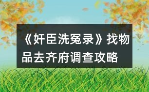 《奸臣洗冤錄》找物品、去齊府調(diào)查攻略