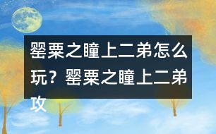 罌粟之瞳（上）二弟怎么玩？罌粟之瞳（上）二弟攻略