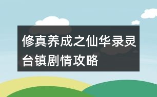 修真養(yǎng)成之仙華錄靈臺(tái)鎮(zhèn)劇情攻略