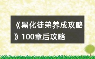 《黑化徒弟養(yǎng)成攻略》100章后攻略