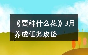 《要種什么花》3月養(yǎng)成任務(wù)攻略