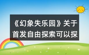 《幻象失樂園》關(guān)于首發(fā)自由探索可以探索到的地方