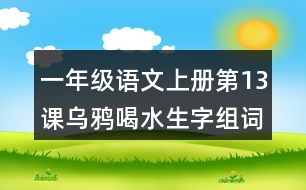 一年級(jí)語(yǔ)文上冊(cè)第13課烏鴉喝水生字組詞與近反義詞