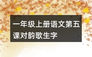 一年級(jí)上冊(cè)語(yǔ)文第五課對(duì)韻歌生字