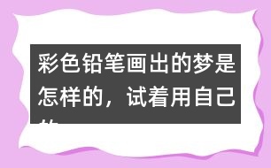 彩色鉛筆畫出的夢是怎樣的，試著用自己的話說一說