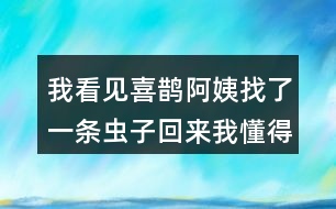 我看見喜鵲阿姨找了一條蟲子回來我懂得他們的意思是