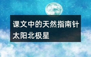 課文中的“天然指南針”：太陽(yáng)、北極星、大樹(shù)和溝渠的積雪