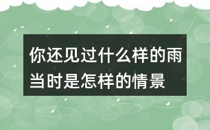 你還見過什么樣的雨當時是怎樣的情景