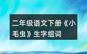 二年級(jí)語文下冊(cè)《小毛蟲》生字組詞