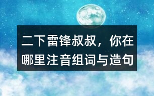 二下雷鋒叔叔，你在哪里注音組詞與造句