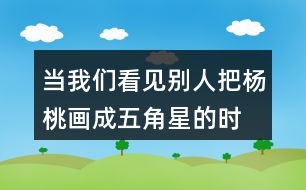 “當(dāng)我們看見別人把楊桃畫成五角星的時(shí)候...”老師的話有幾層意思？