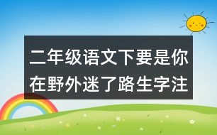 二年級語文下要是你在野外迷了路生字注意專項(xiàng)訓(xùn)練答案