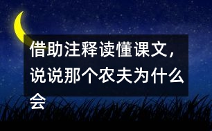 借助注釋讀懂課文，說說那個農(nóng)夫為什么會被宋國人笑話。