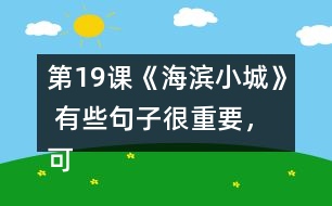 第19課《海濱小城》 有些句子很重要，可以幫助我們理解一段話的意思，你能從課文中找出來嗎？