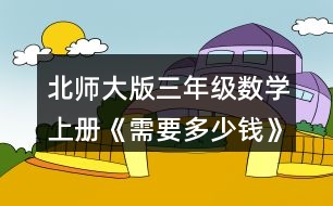 北師大版三年級(jí)數(shù)學(xué)上冊(cè)《需要多少錢》 買3個(gè)泳圈需要多少元?說說你是怎樣想的。