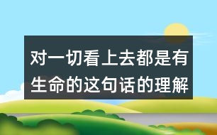 對(duì)一切看上去都是有生命的這句話(huà)的理解