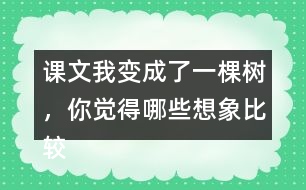 課文我變成了一棵樹，你覺得哪些想象比較有意思？