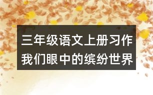 三年級(jí)語文上冊習(xí)作：我們眼中的繽紛世界優(yōu)秀范文2篇