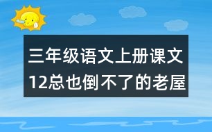 三年級(jí)語(yǔ)文上冊(cè)課文12總也倒不了的老屋課堂筆記之本課重難點(diǎn)