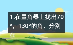 1.在量角器上找出70°，130°的角，分別在右面的圖上畫出來。