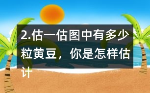 2.估一估圖中有多少粒黃豆，你是怎樣估計(jì)的?在小組或全班交流。