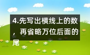 4.先寫出橫線上的數(shù)，再省略萬(wàn)位后面的尾數(shù)求出近似數(shù)。