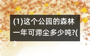 (1)這個公園的森林一年可滯塵多少噸?(2)這個公園的森林一天的從地下吸出多少噸水?