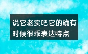 說它老實吧它的確有時候很乖表達特點