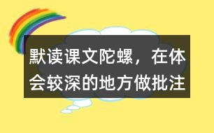 默讀課文陀螺，在體會較深的地方做批注