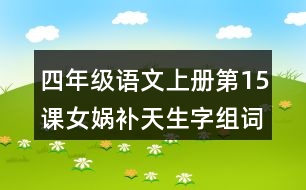 四年級(jí)語(yǔ)文上冊(cè)第15課女?huà)z補(bǔ)天生字組詞與多音字