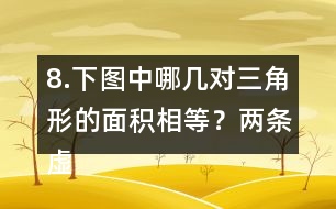 8.下圖中哪幾對(duì)三角形的面積相等？（兩條虛線互相平行）